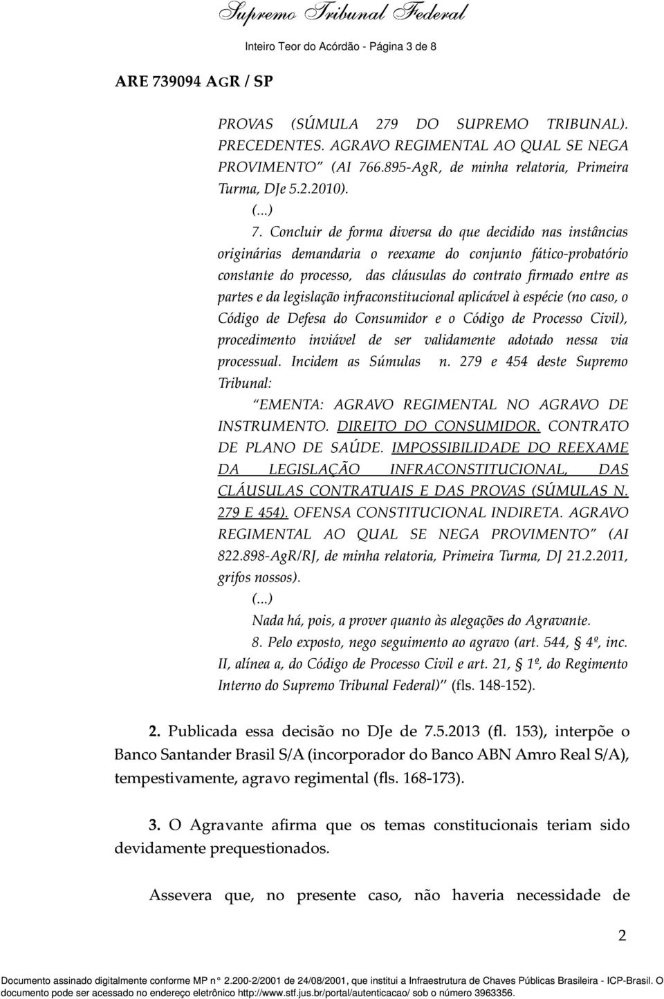 Concluir de forma diversa do que decidido nas instâncias originárias demandaria o reexame do conjunto fático-probatório constante do processo, das cláusulas do contrato firmado entre as partes e da