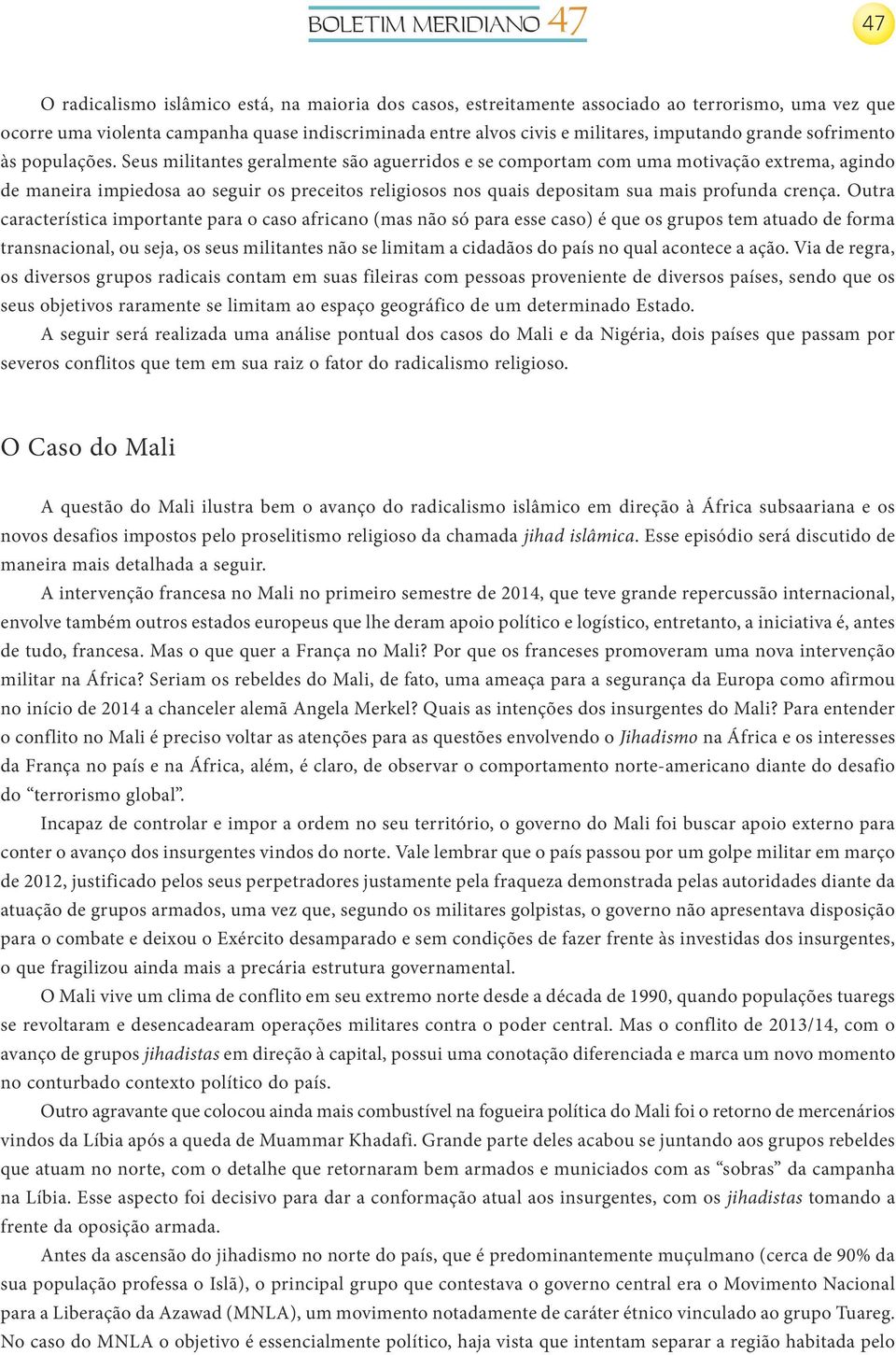 Seus militantes geralmente são aguerridos e se comportam com uma motivação extrema, agindo de maneira impiedosa ao seguir os preceitos religiosos nos quais depositam sua mais profunda crença.