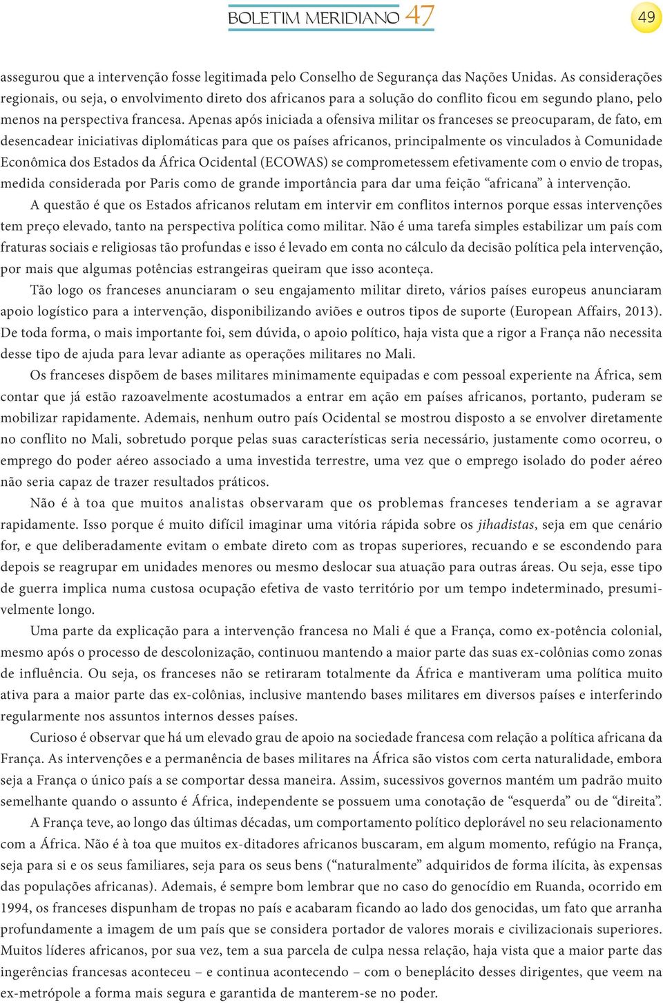 Apenas após iniciada a ofensiva militar os franceses se preocuparam, de fato, em desencadear iniciativas diplomáticas para que os países africanos, principalmente os vinculados à Comunidade Econômica