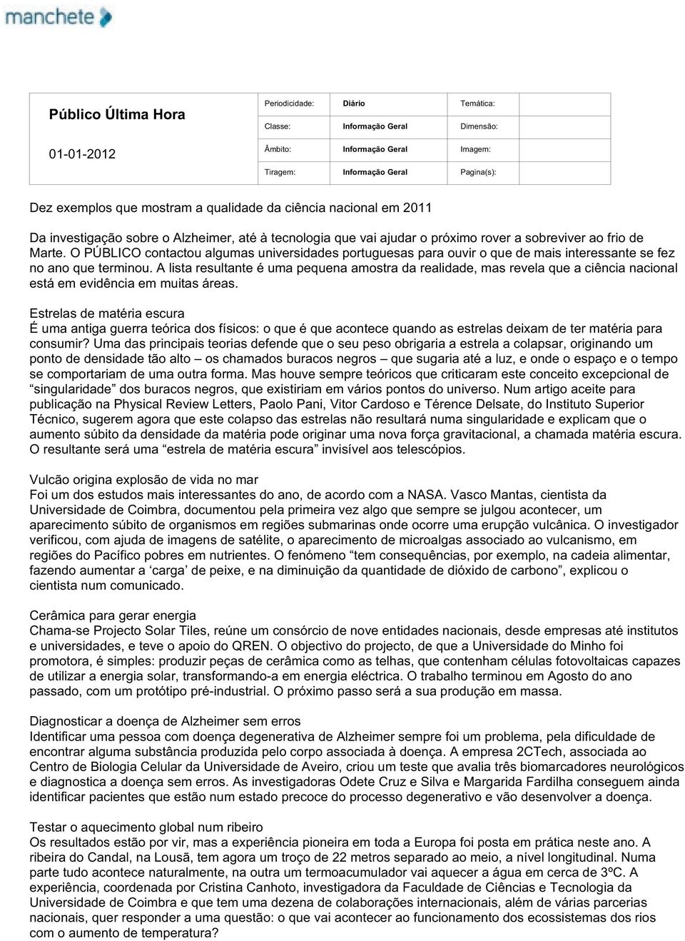 A lista resultante é uma pequena amostra da realidade, mas revela que a ciência nacional está em evidência em muitas áreas.