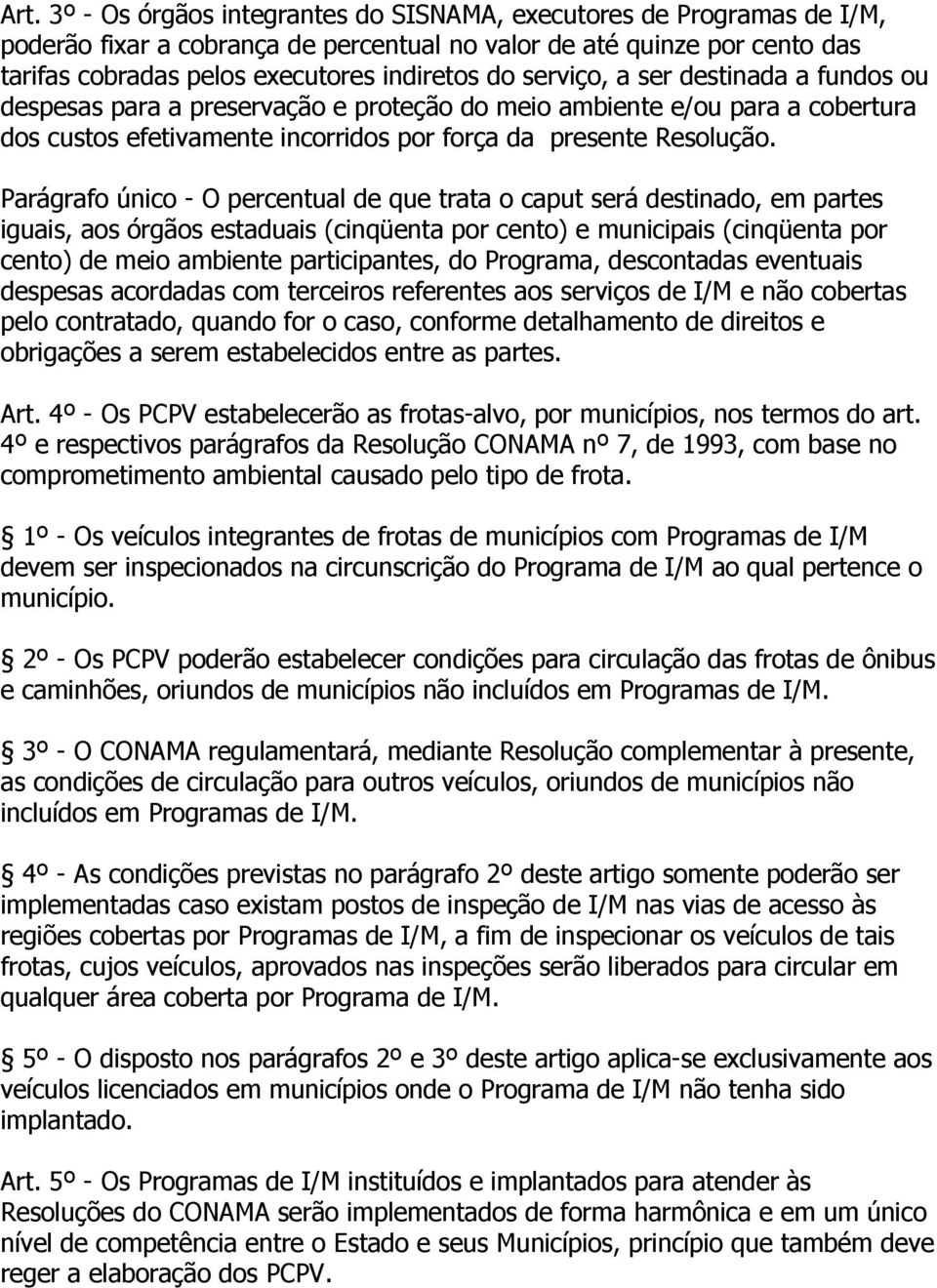 Parágrafo único - O percentual de que trata o caput será destinado, em partes iguais, aos órgãos estaduais (cinqüenta por cento) e municipais (cinqüenta por cento) de meio ambiente participantes, do