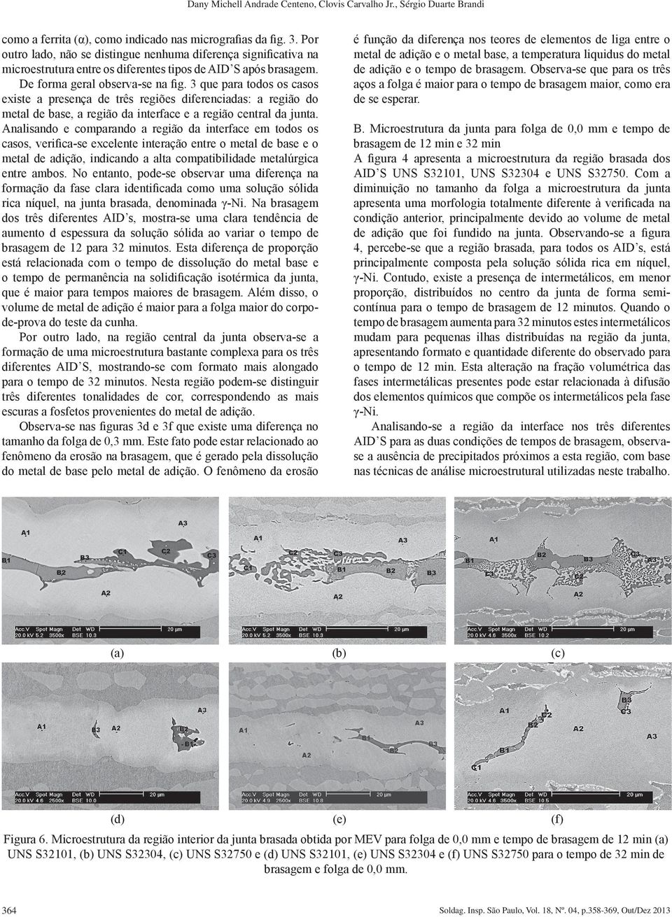 3 que para todos os casos existe a presença de três regiões diferenciadas: a região do metal de base, a região da interface e a região central da junta.