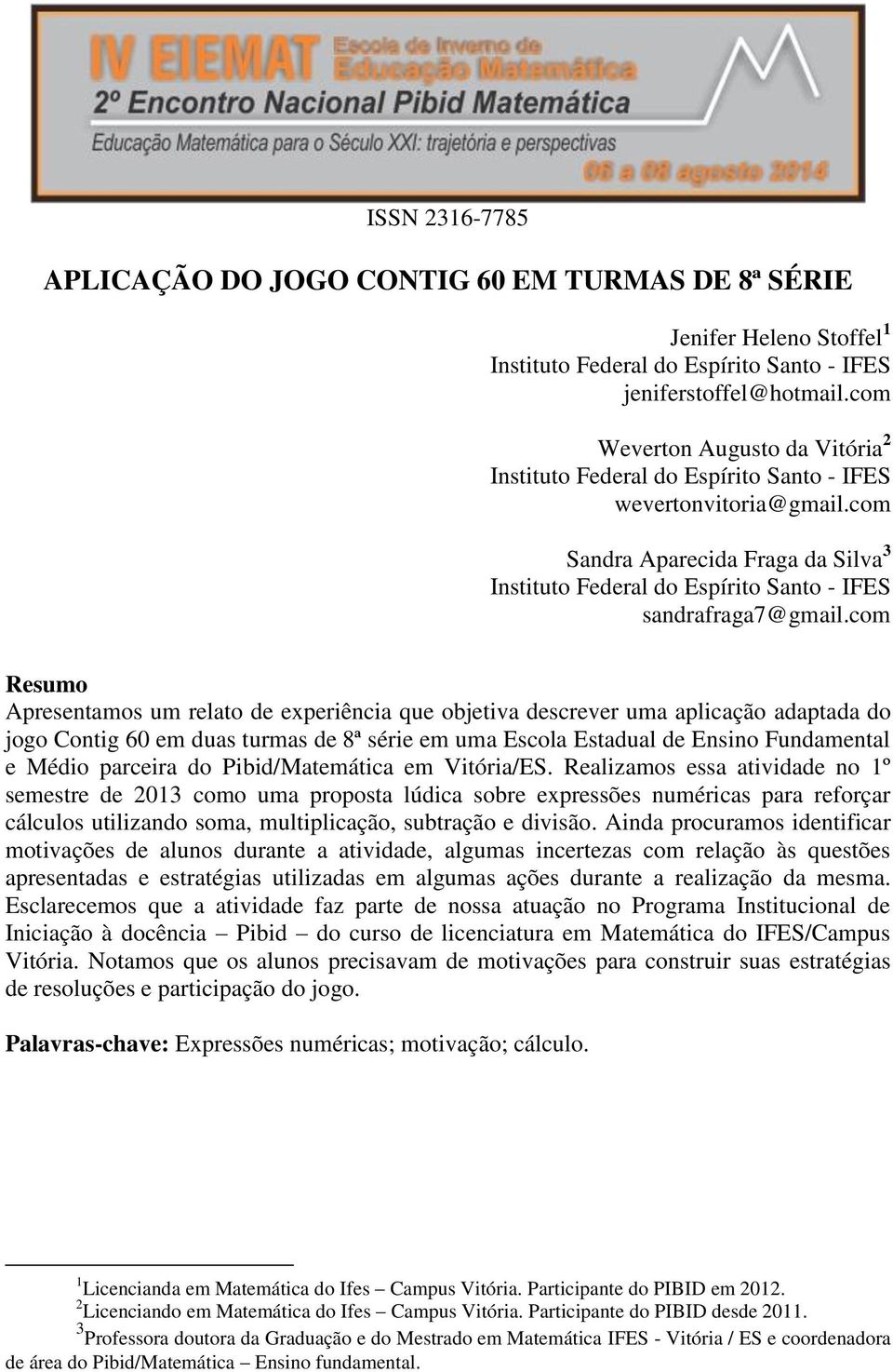 com Resumo Apresentamos um relato de experiência que objetiva descrever uma aplicação adaptada do jogo Contig 60 em duas turmas de 8ª série em uma Escola Estadual de Ensino Fundamental e Médio