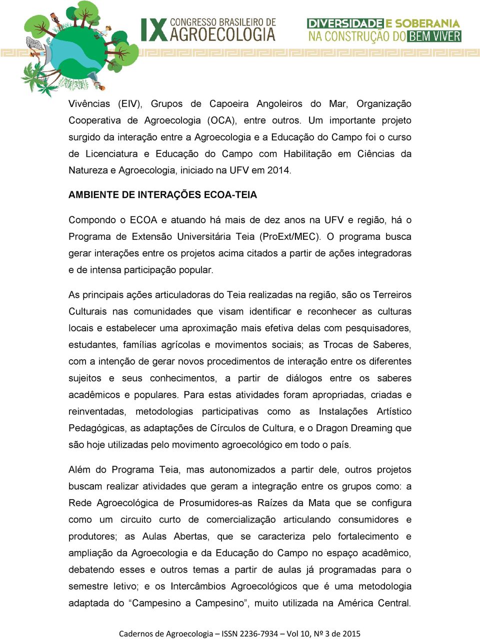 na UFV em 2014. AMBIENTE DE INTERAÇÕES ECOA-TEIA Compondo o ECOA e atuando há mais de dez anos na UFV e região, há o Programa de Extensão Universitária Teia (ProExt/MEC).