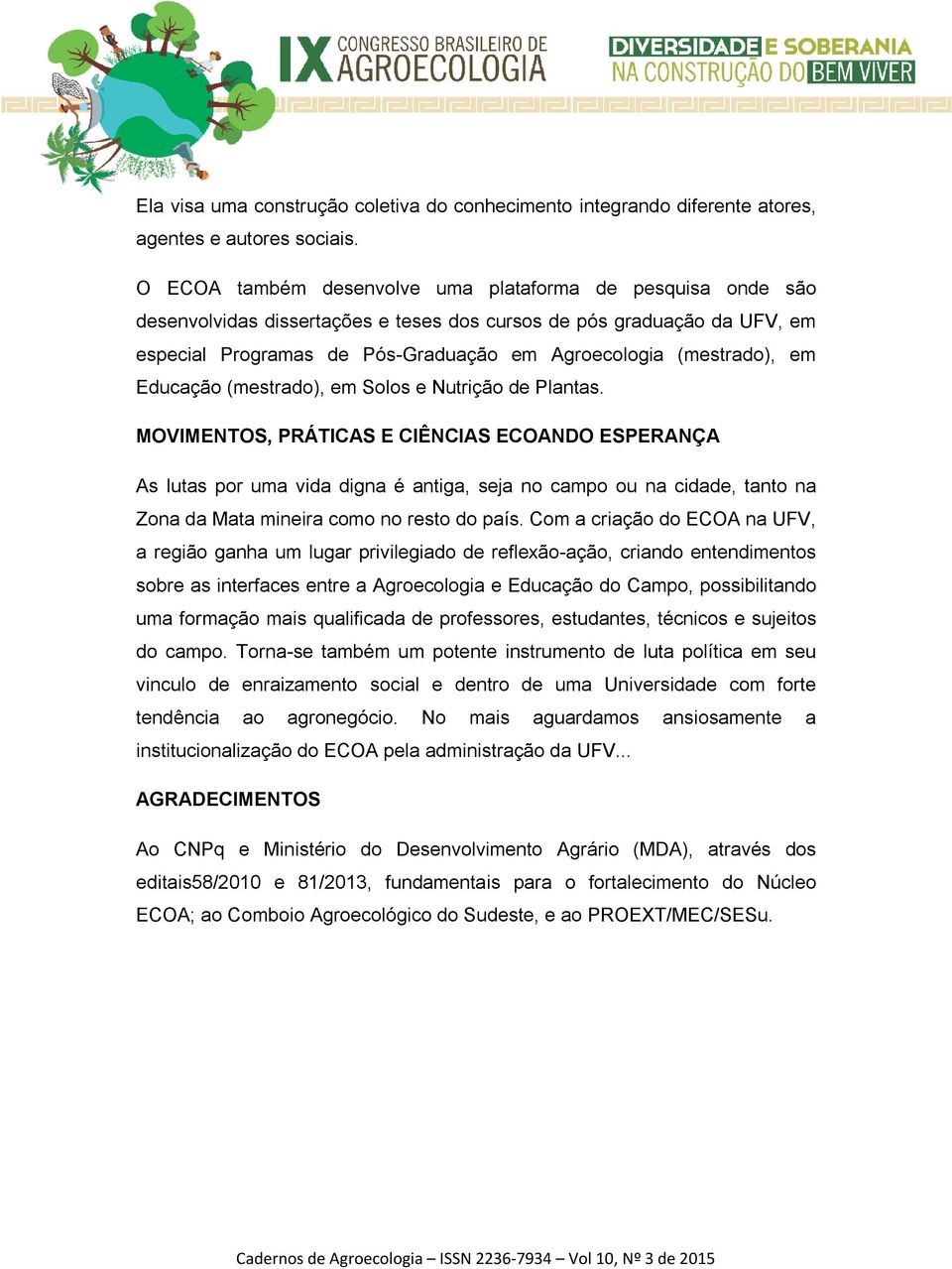 em Educação (mestrado), em Solos e Nutrição de Plantas.