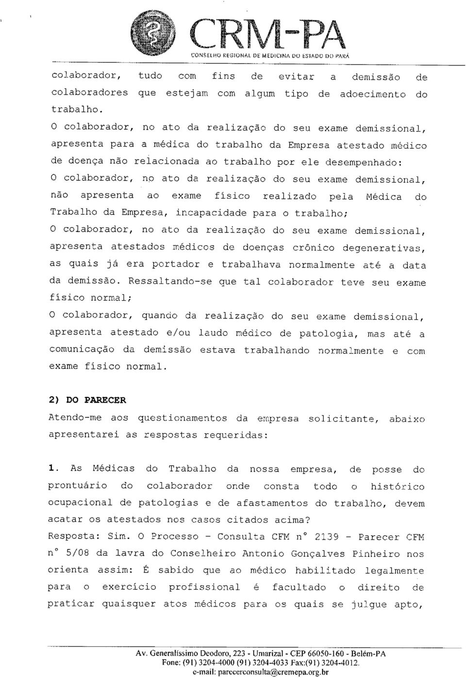 no ato da realização do seu exame demissional, não apresenta ao exame físico realizado pela Médica do Trabalho da Empresa, incapacidade para o trabalho; O colaborador, no ato da realização do seu