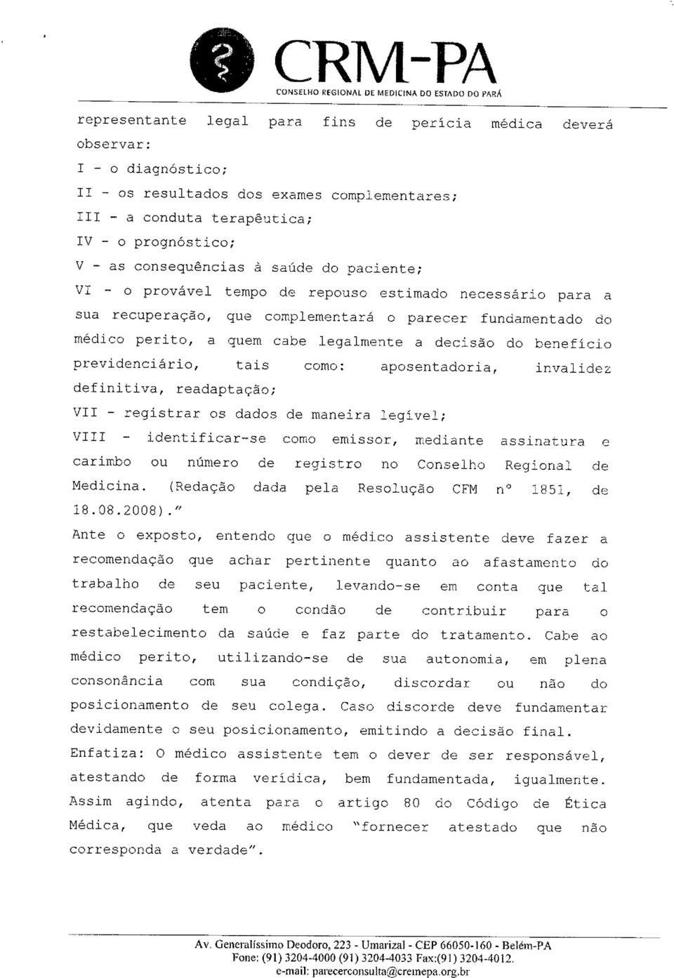 benefício previdenciário, tais como: aposentadoria, invalidez definitiva, readaptação; VII - registrar os dados de maneira legível; VIII identificar-se como emissor, mediante assinatura e carimbo ou