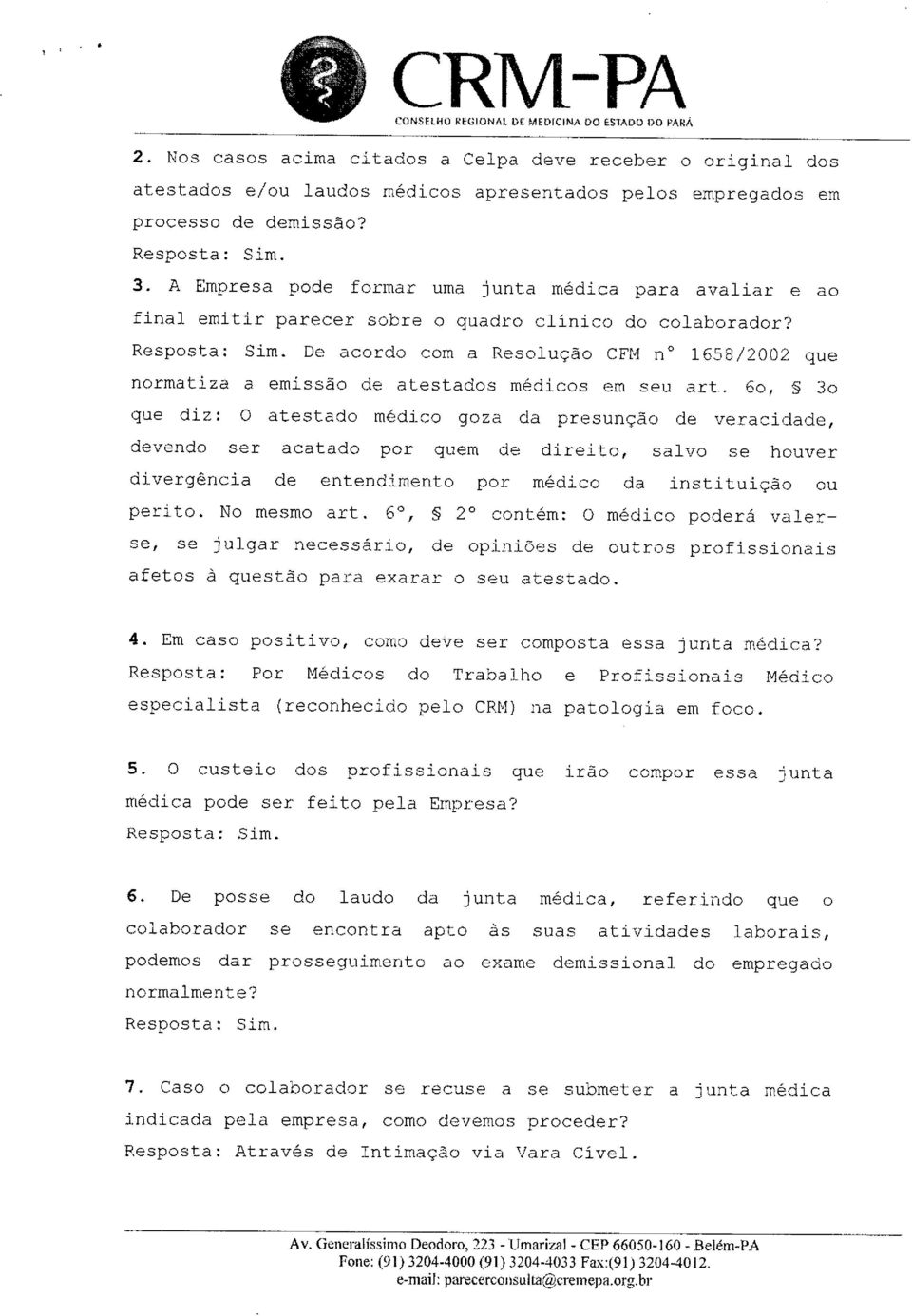 De acordo com a Resolução CFM na 1658/2002 que normatiza a emissão de atestados médicos em seu art.