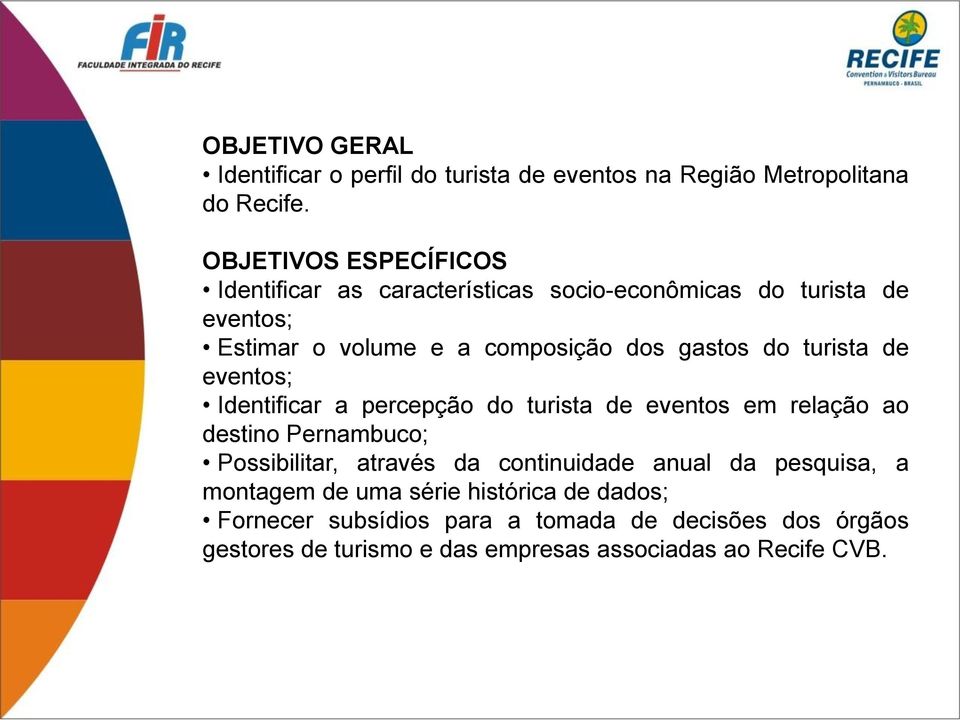 do turista de eventos; Identificar a percepção do turista de eventos em relação ao destino Pernambuco; Possibilitar, através da