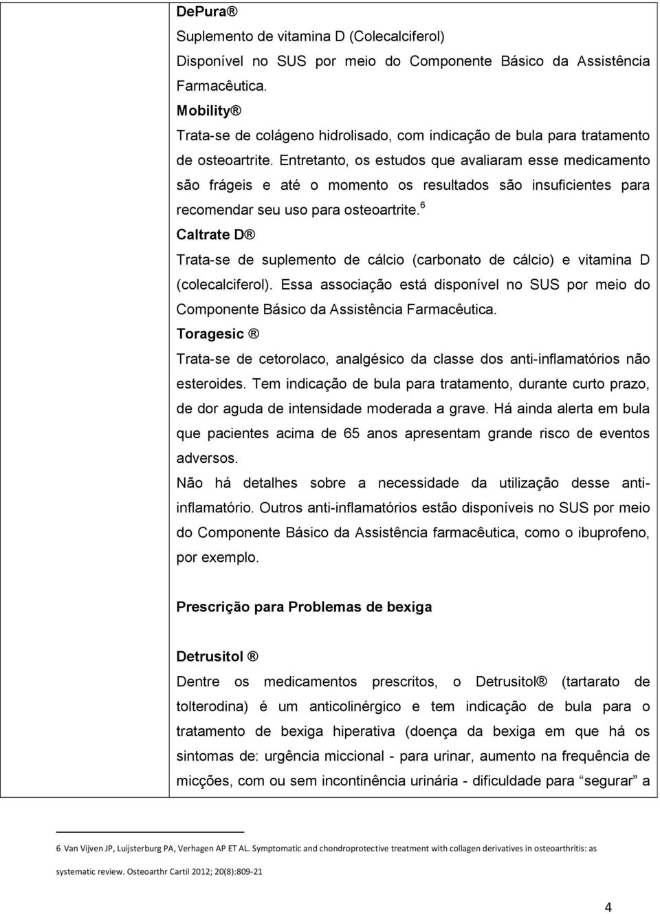 Entretanto, os estudos que avaliaram esse medicamento são frágeis e até o momento os resultados são insuficientes para recomendar seu uso para osteoartrite.