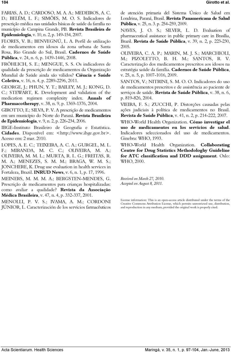 Perfil de utilização de medicamentos em idosos da zona urbana de Santa Rosa, Rio Grande do Sul, Brasil. Cadernos de Saúde Pública, v. 24, n. 6, p. 1439-1446, 2008. FRÖHLICH, S. E.; MENGUE, S. S. Os indicadores de qualidade da prescrição de medicamentos da Organização Mundial de Saúde ainda são válidos?