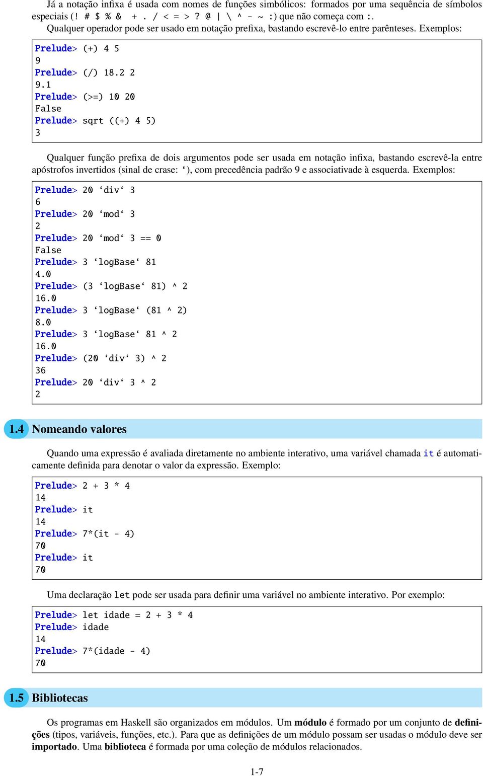 1 Prelude> (>=) 10 20 False Prelude> sqrt ((+) 4 5) 3 Qualquer função prefixa de dois argumentos pode ser usada em notação infixa, bastando escrevê-la entre apóstrofos invertidos (sinal de crase: ),