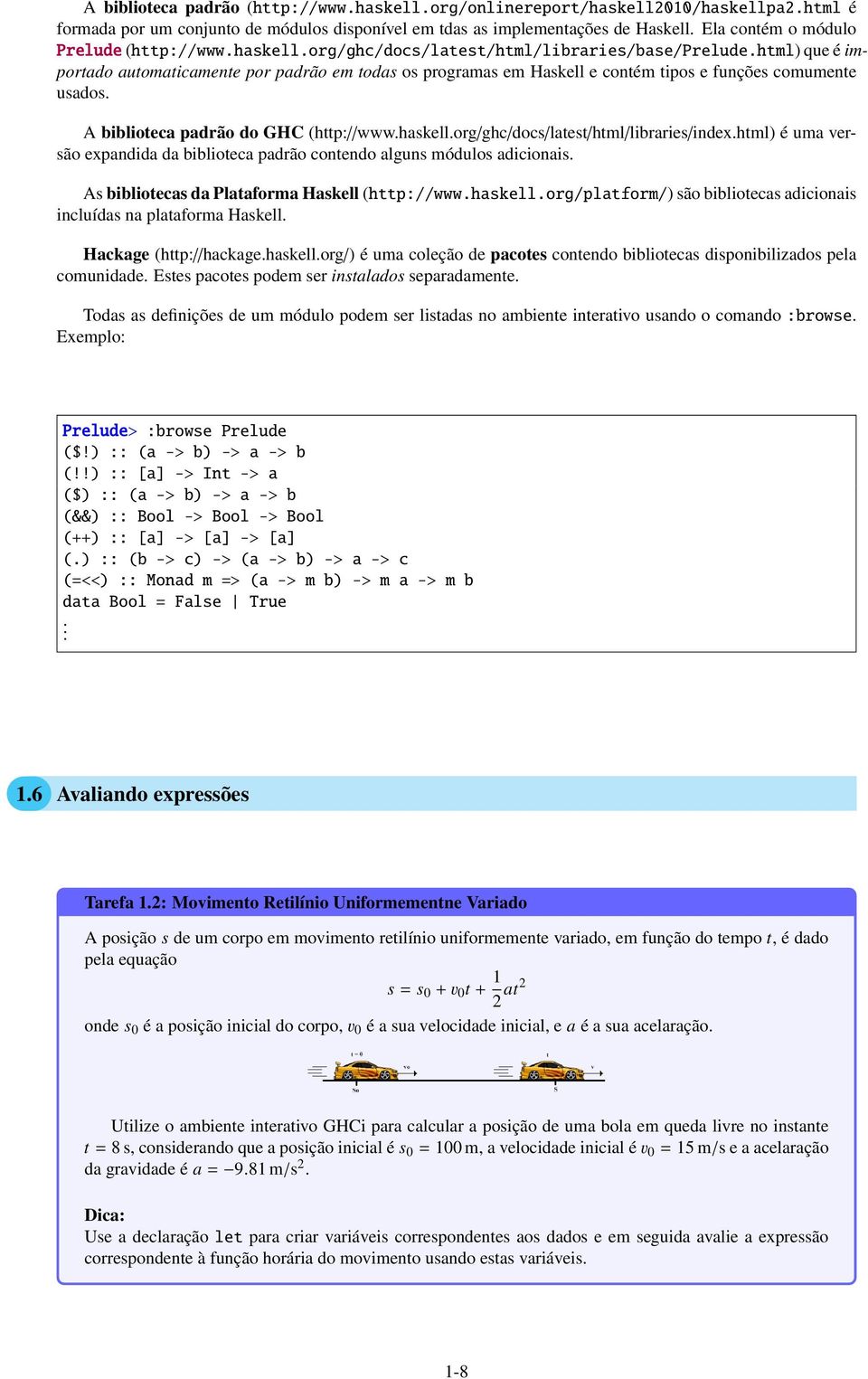 html) que é importado automaticamente por padrão em todas os programas em Haskell e contém tipos e funções comumente usados. A biblioteca padrão do GHC (http://www.haskell.