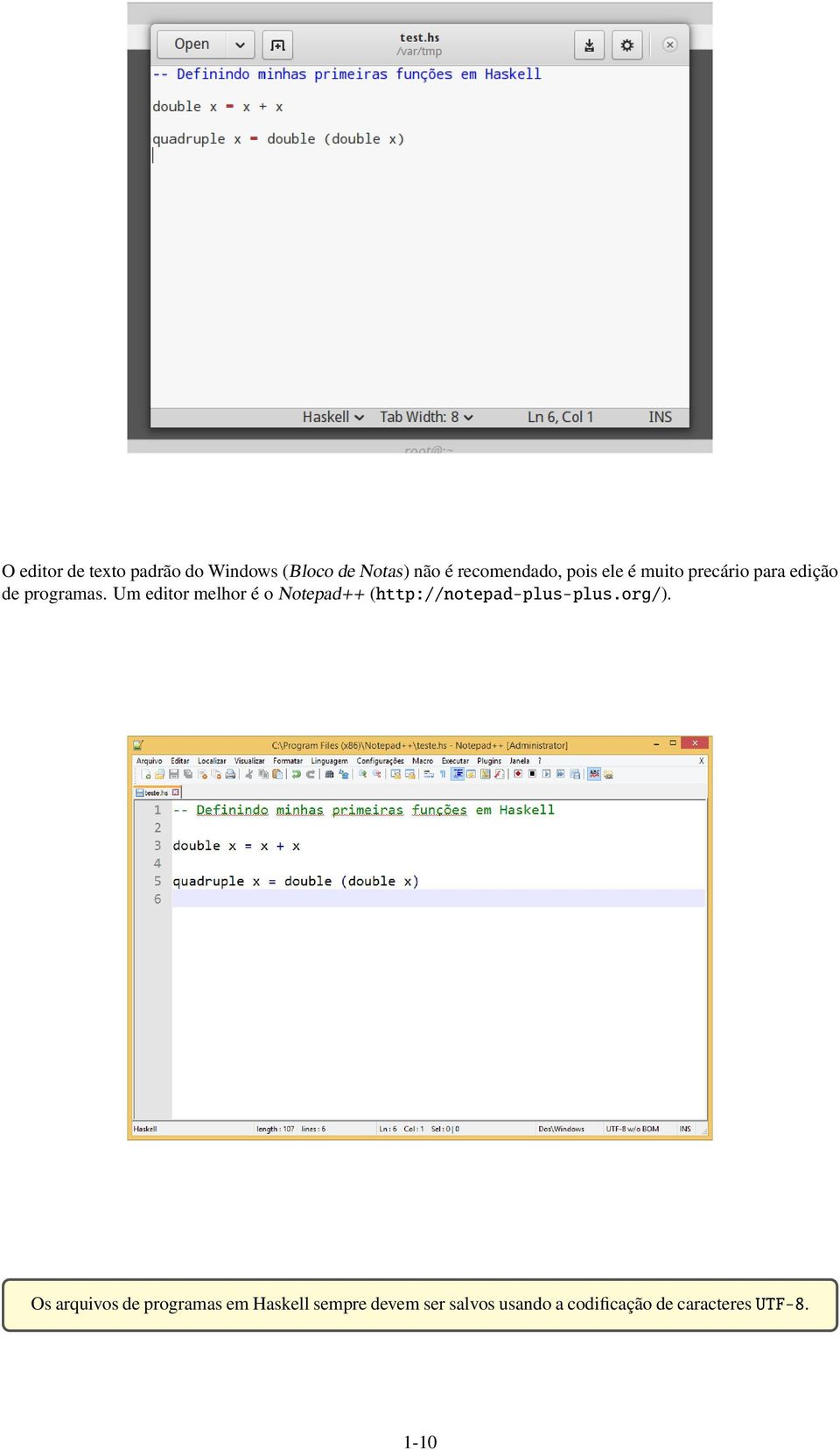 Um editor melhor é o Notepad++ (http://notepad-plus-plus.org/).