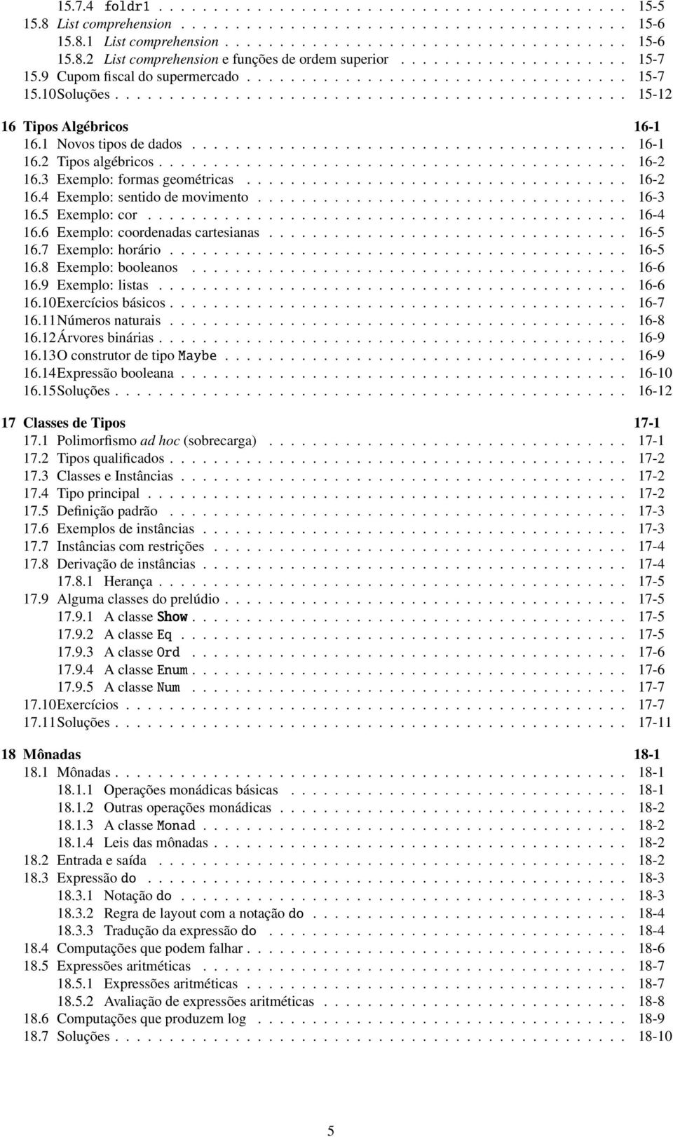 1 Novos tipos de dados........................................ 16-1 16.2 Tipos algébricos........................................... 16-2 16.3 Exemplo: formas geométricas................................... 16-2 16.4 Exemplo: sentido de movimento.