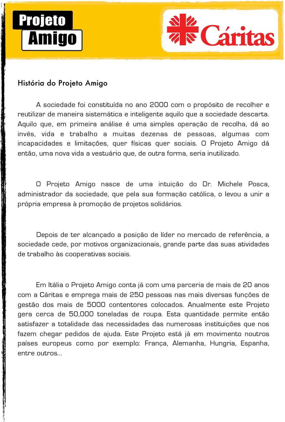 O Projeto Amigo dá então, uma nova vida a vestuário que, de outra forma, seria inutilizado. O Projeto Amigo nasce de uma intuição do Dr.