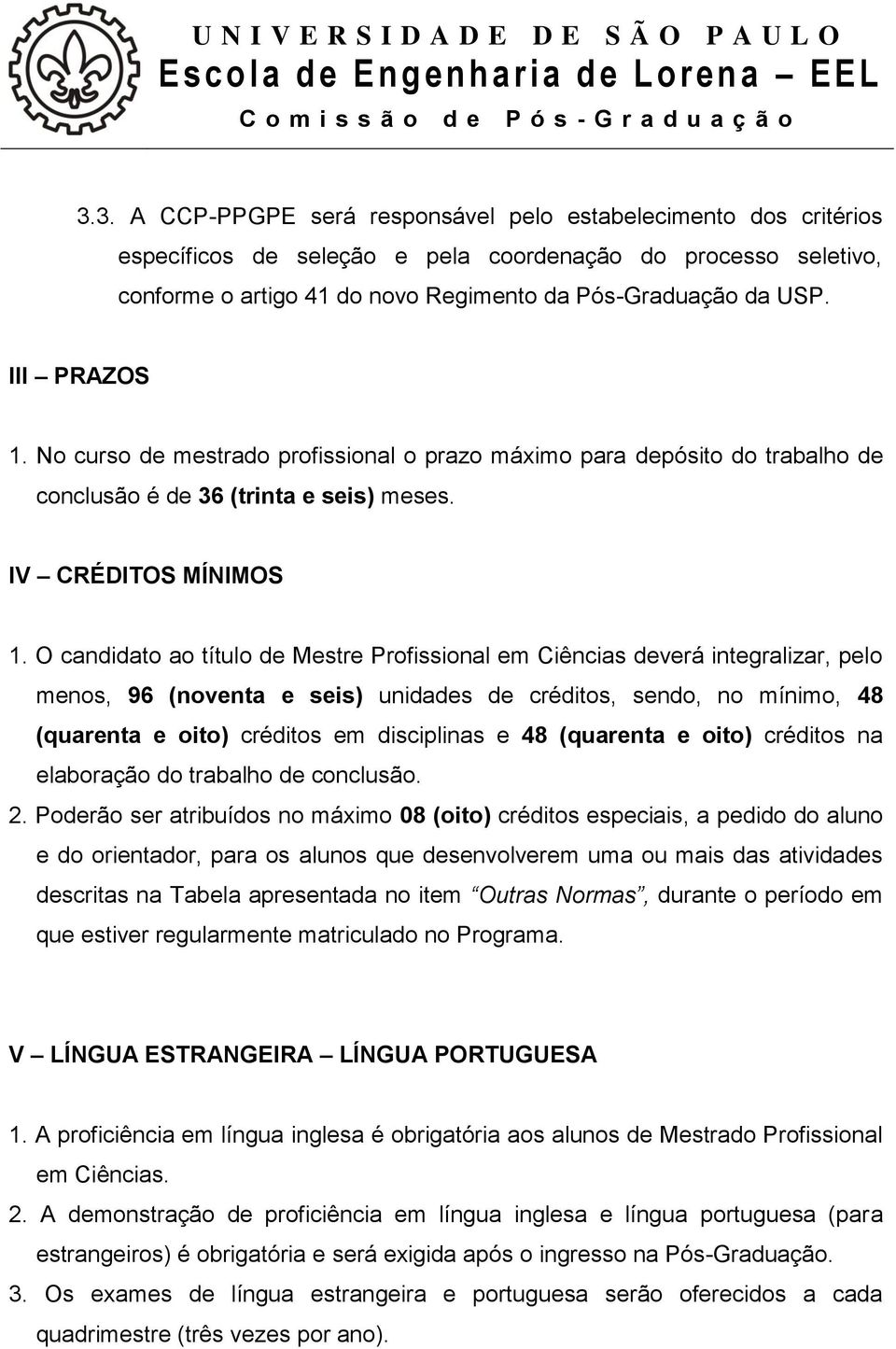 O candidato ao título de Mestre Profissional em Ciências deverá integralizar, pelo menos, 96 (noventa e seis) unidades de créditos, sendo, no mínimo, 48 (quarenta e oito) créditos em disciplinas e 48