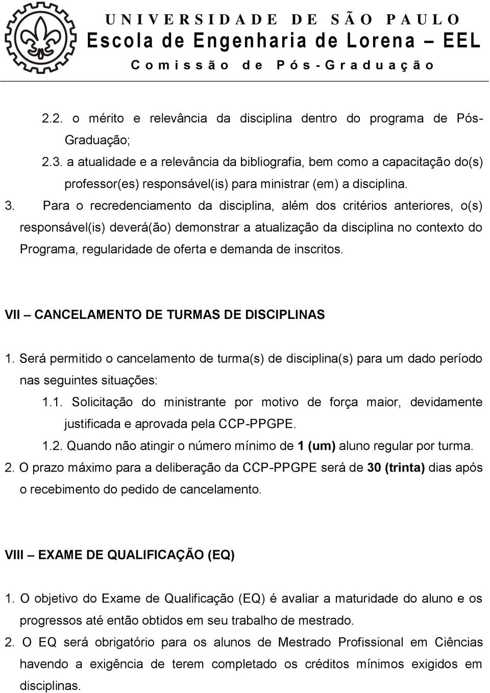 Para o recredenciamento da disciplina, além dos critérios anteriores, o(s) responsável(is) deverá(ão) demonstrar a atualização da disciplina no contexto do Programa, regularidade de oferta e demanda