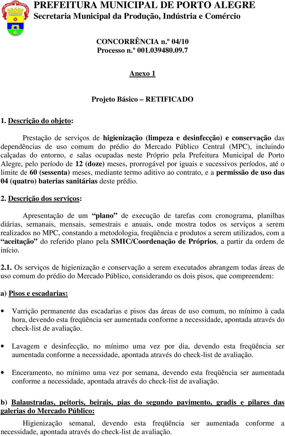 entorno, e salas ocupadas neste Próprio pela Prefeitura Municipal de Porto Alegre, pelo período de 12 (doze) meses, prorrogável por iguais e sucessivos períodos, até o limite de 60 (sessenta) meses,