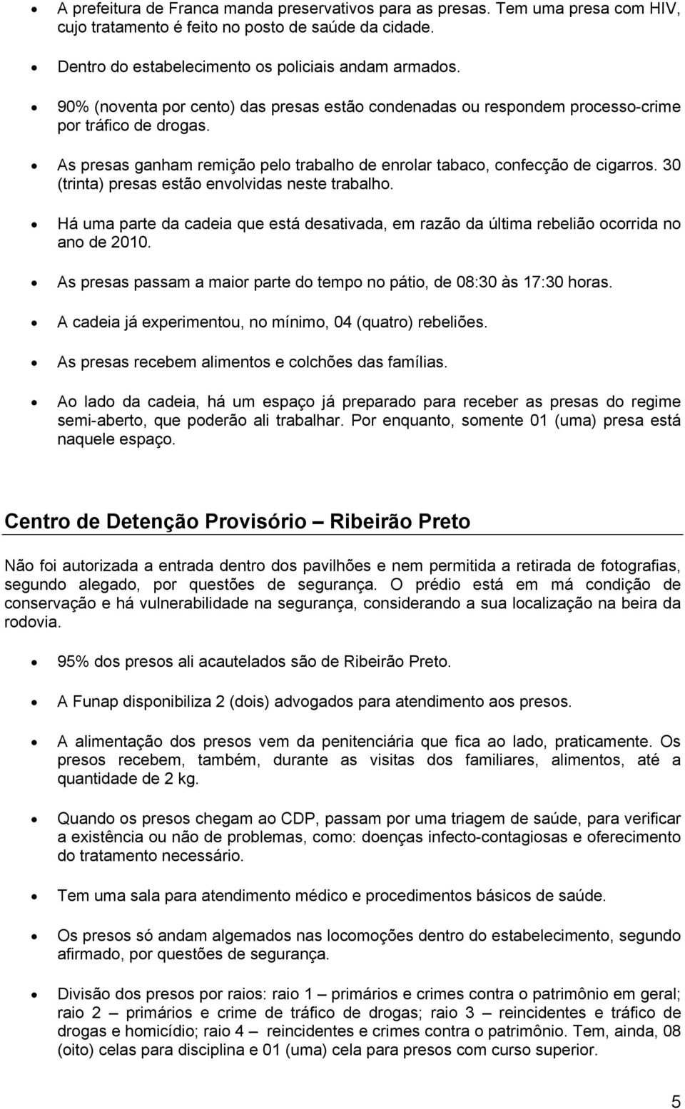 30 (trinta) presas estão envolvidas neste trabalho. Há uma parte da cadeia que está desativada, em razão da última rebelião ocorrida no ano de 2010.