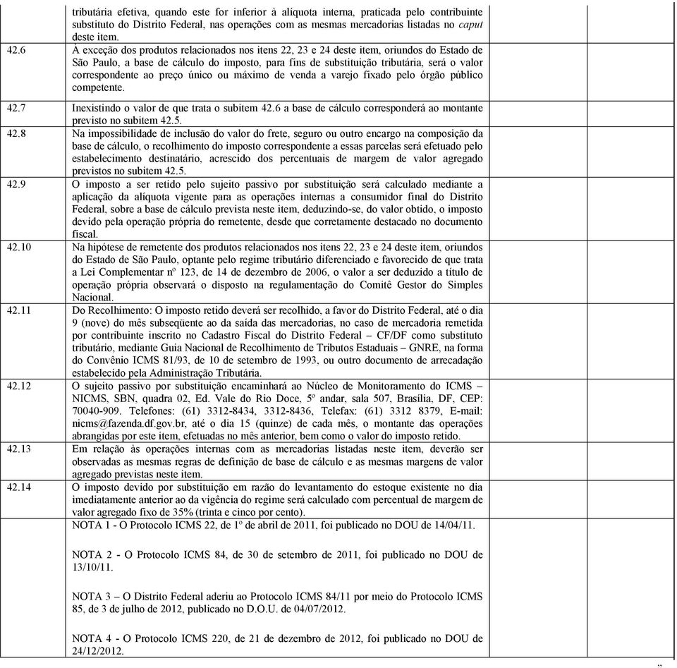 correspondente ao preço único ou máximo de venda a varejo fixado pelo órgão público competente. 42.7 Inexistindo o valor de que trata o subitem 42.