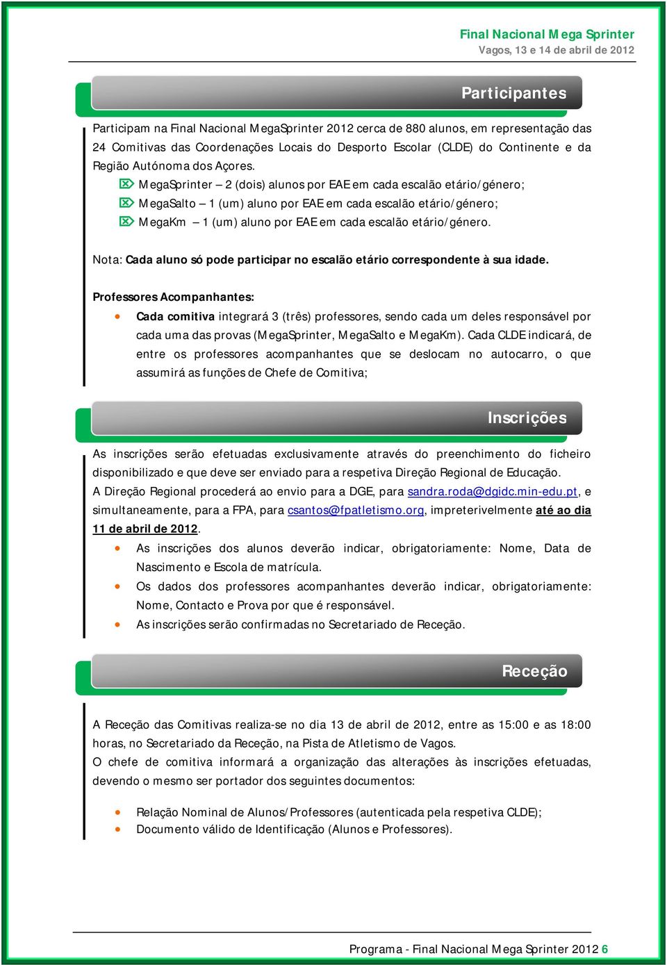 MegaSprinter 2 (dois) alunos por EAE em cada escalão etário/género; MegaSalto 1 (um) aluno por EAE em cada escalão etário/género; MegaKm 1 (um) aluno por EAE em cada escalão etário/género.