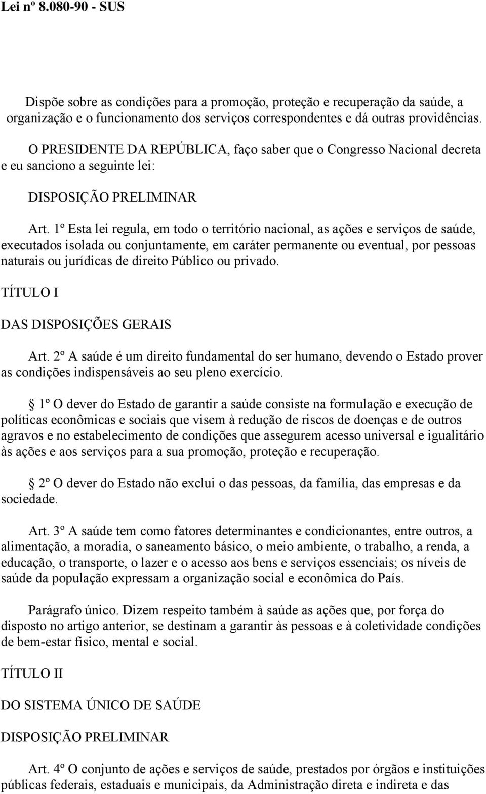 1º Esta lei regula, em todo o território nacional, as ações e serviços de saúde, executados isolada ou conjuntamente, em caráter permanente ou eventual, por pessoas naturais ou jurídicas de direito