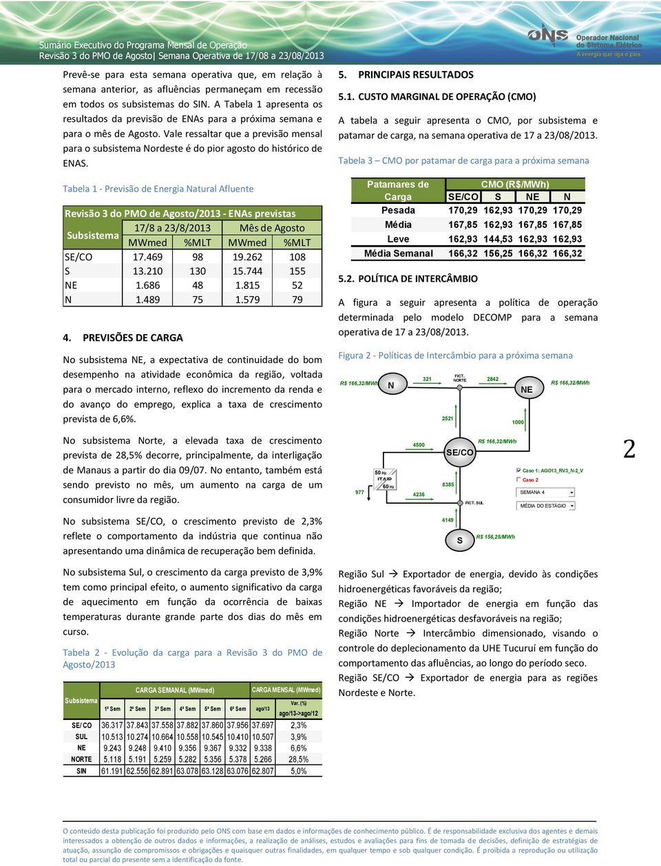 Vale ressaltar que a previsão mensal para o subsistema Nordeste é do pior agosto do histórico de ENAS.