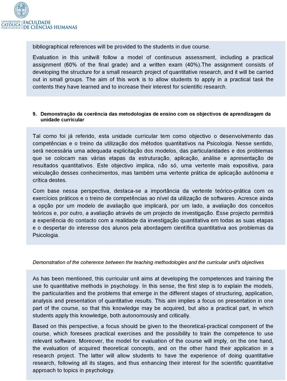 The assignment consists of developing the structure for a small research project of quantitative research, and it will be carried out in small groups.