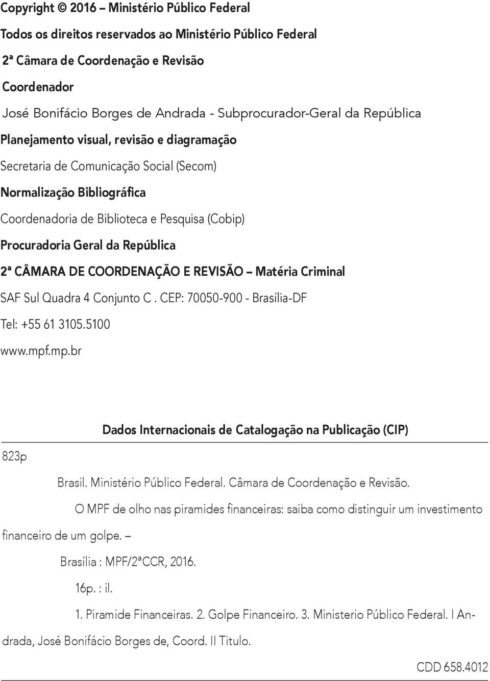 Procuradoria Geral da República 2ª CÂMARA DE COORDENAÇÃO E REVISÃO Matéria Criminal SAF Sul Quadra 4 Conjunto C. CEP: 70050-900 - Brasília-DF Tel: +55 61 3105.5100 www.mpf