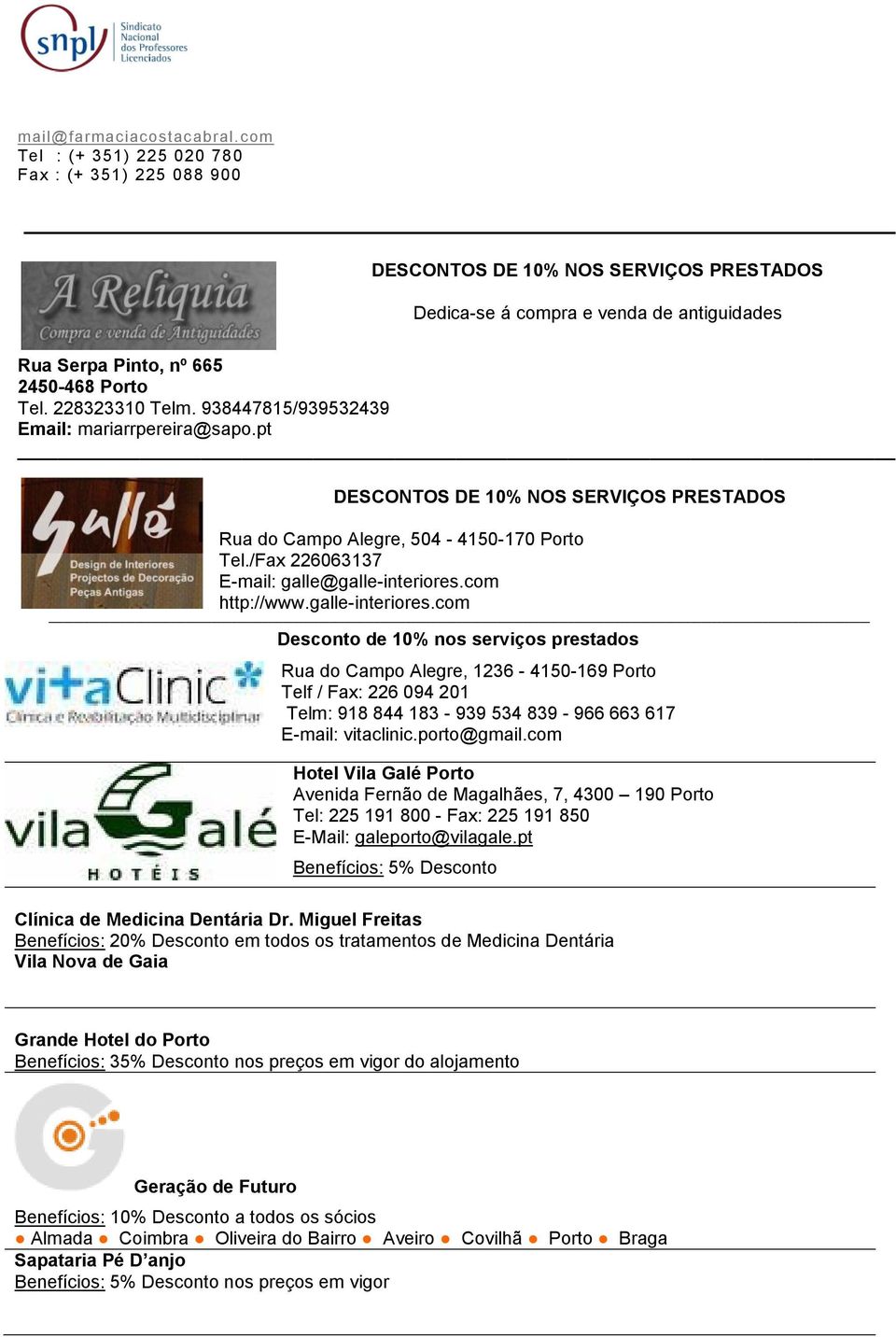 938447815/939532439 Email: mariarrpereira@sapo.pt DESCONTOS DE 10% NOS SERVIÇOS PRESTADOS Rua do Campo Alegre, 504-4150-170 Porto Tel./Fax 226063137 E-mail: galle@galle-interiores.com http://www.