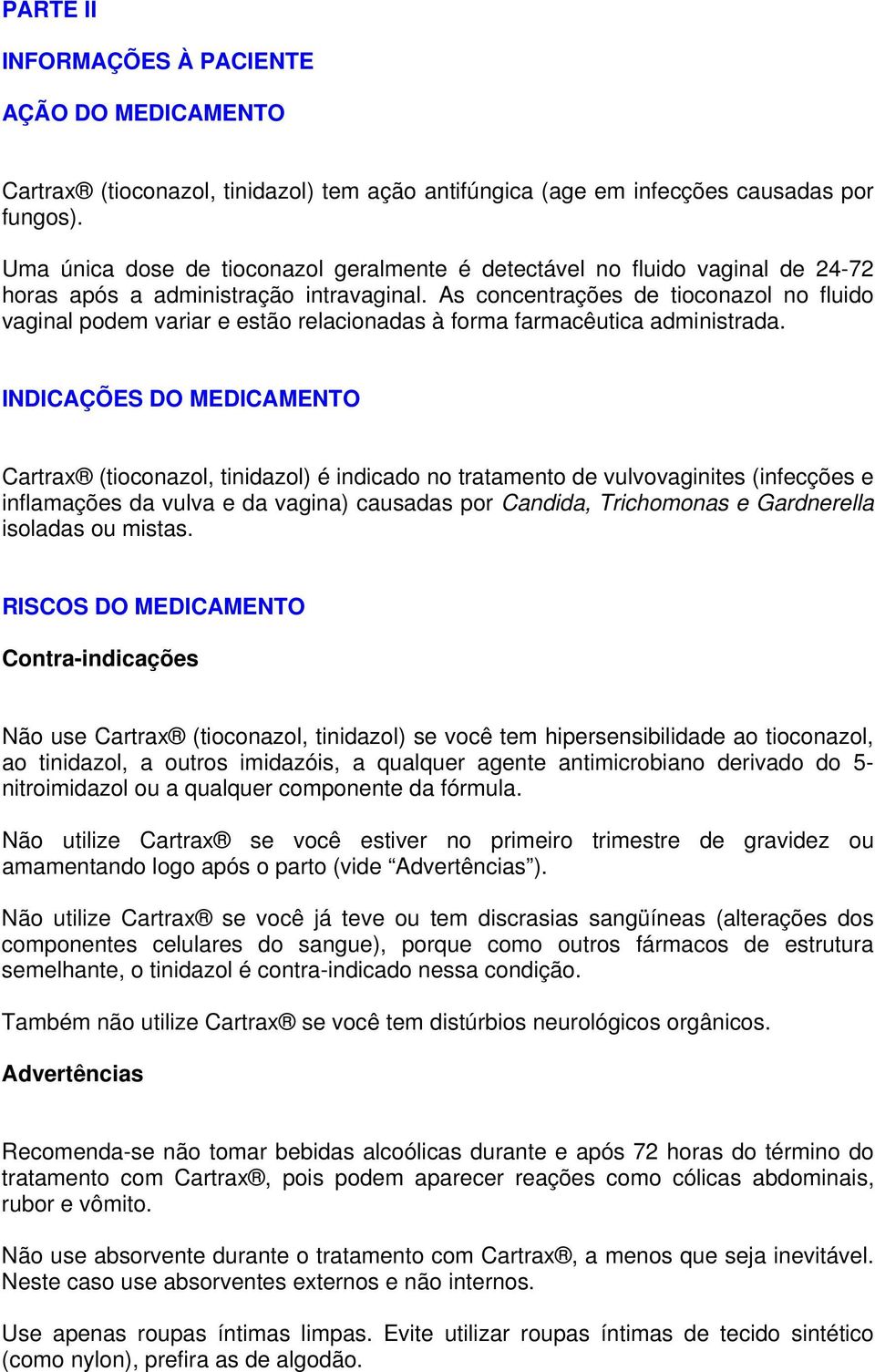 As concentrações de tioconazol no fluido vaginal podem variar e estão relacionadas à forma farmacêutica administrada.