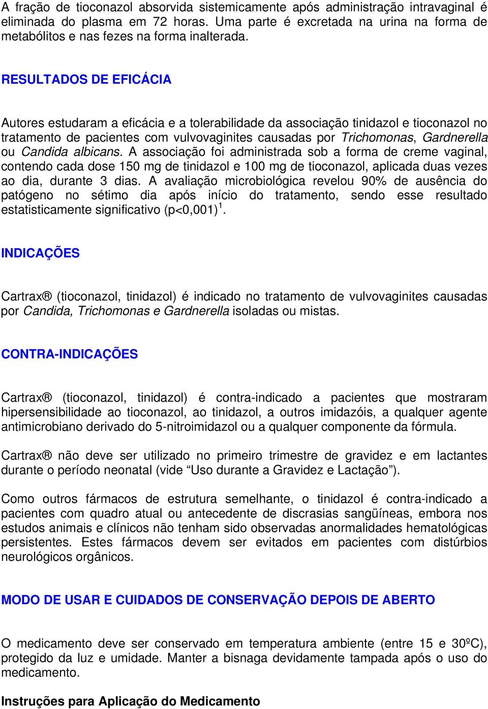 RESULTADOS DE EFICÁCIA Autores estudaram a eficácia e a tolerabilidade da associação tinidazol e tioconazol no tratamento de pacientes com vulvovaginites causadas por Trichomonas, Gardnerella ou