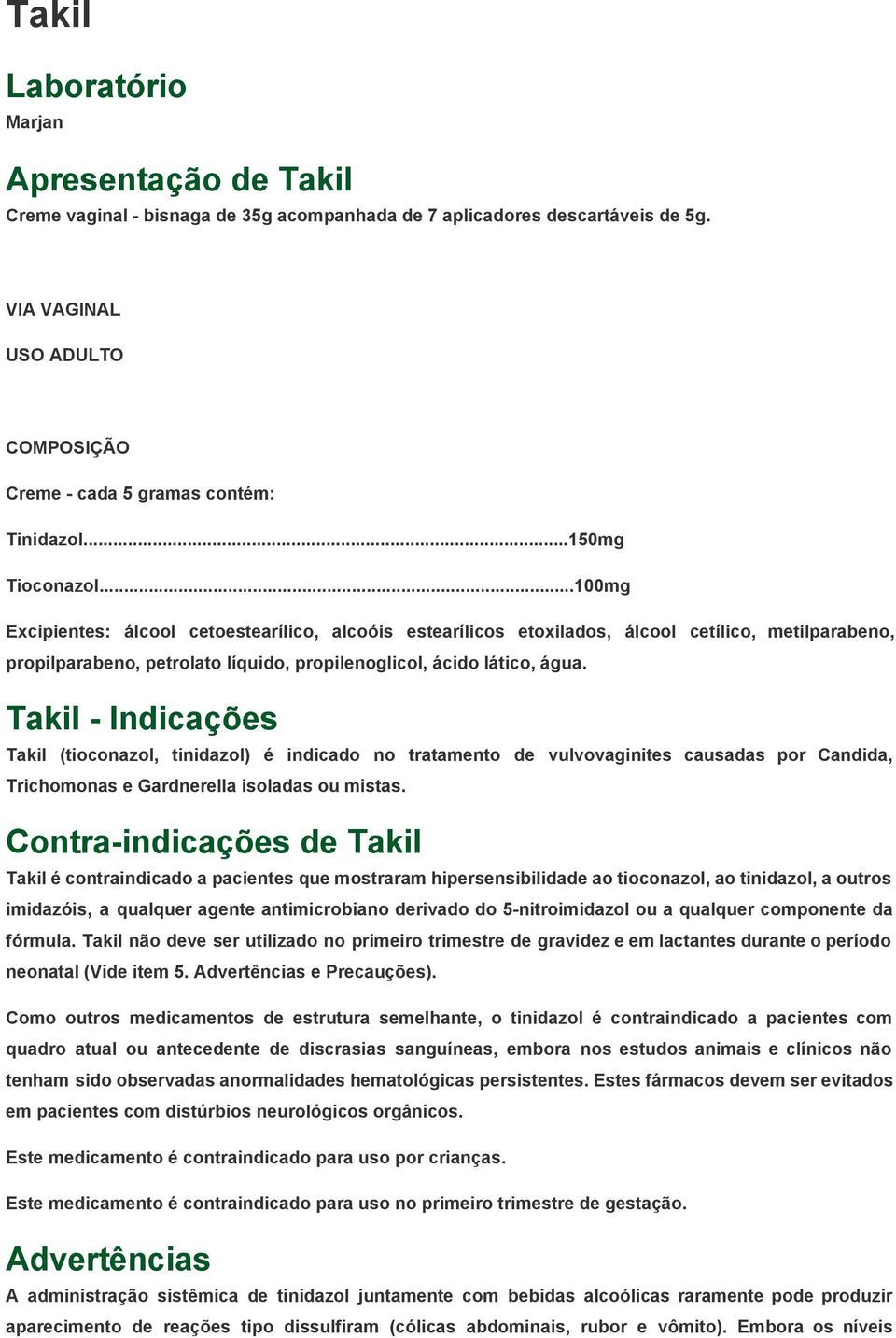 Takil Indicações Takil (tioconazol, tinidazol) é indicado no tratamento de vulvovaginites causadas por Candida, Trichomonas e Gardnerella isoladas ou mistas.