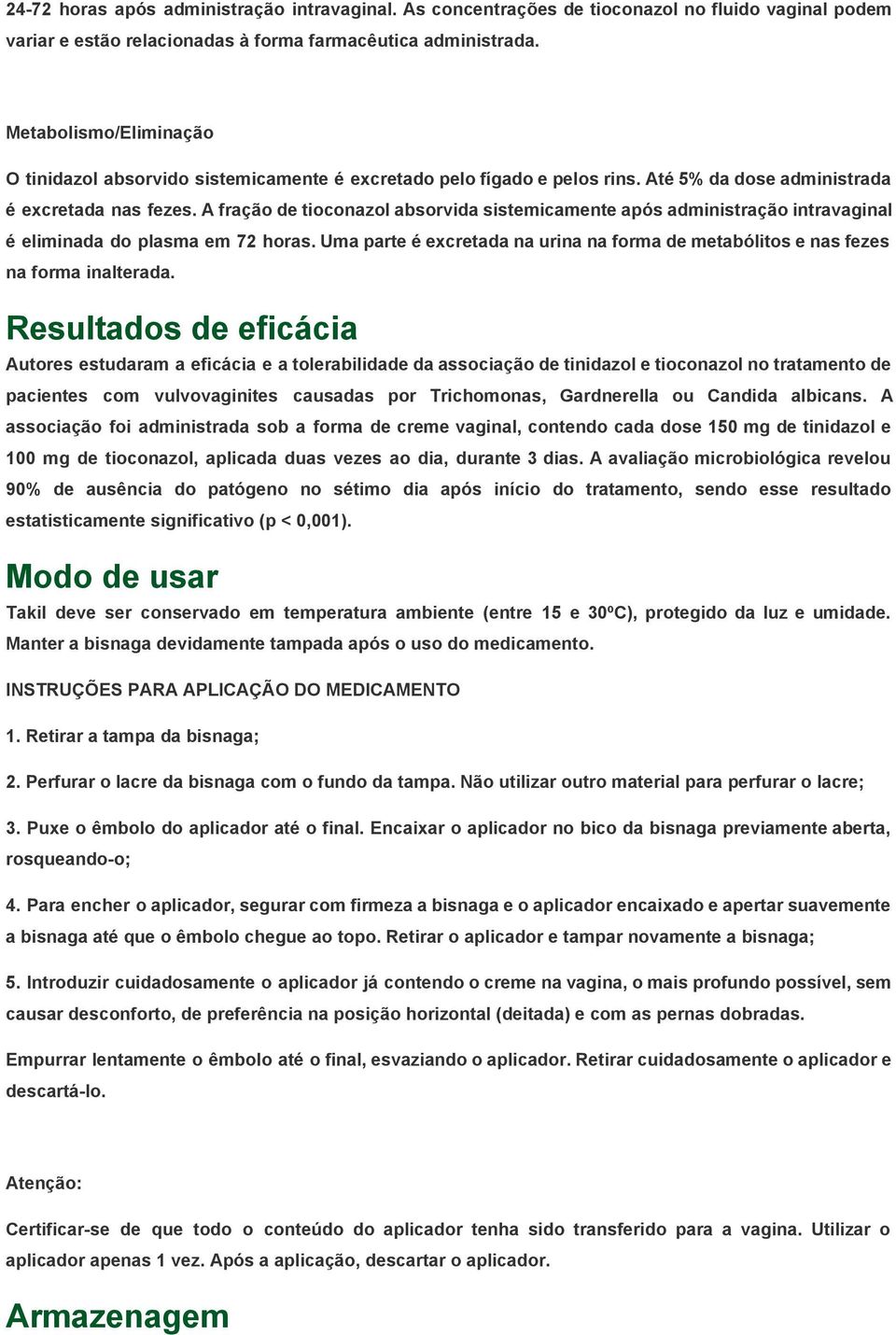 A fração de tioconazol absorvida sistemicamente após administração intravaginal é eliminada do plasma em 72 horas.