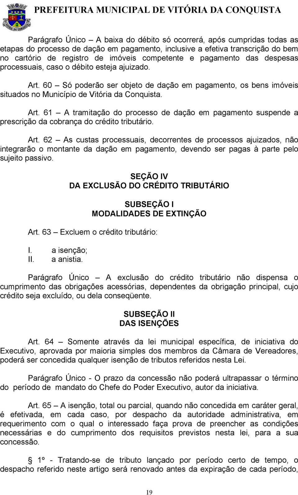 Art. 62 As custas processuais, decorrentes de processos ajuizados, não integrarão o montante da dação em pagamento, devendo ser pagas à parte pelo sujeito passivo.