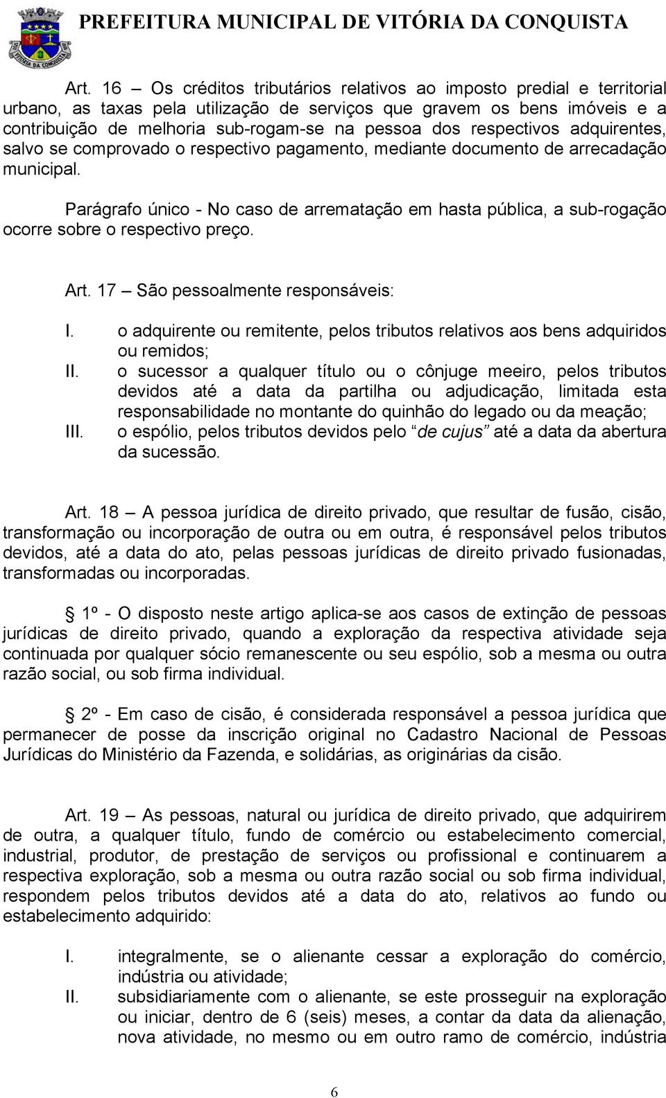 Parágrafo único - No caso de arrematação em hasta pública, a sub-rogação ocorre sobre o respectivo preço. Art. 17 São pessoalmente responsáveis: I.