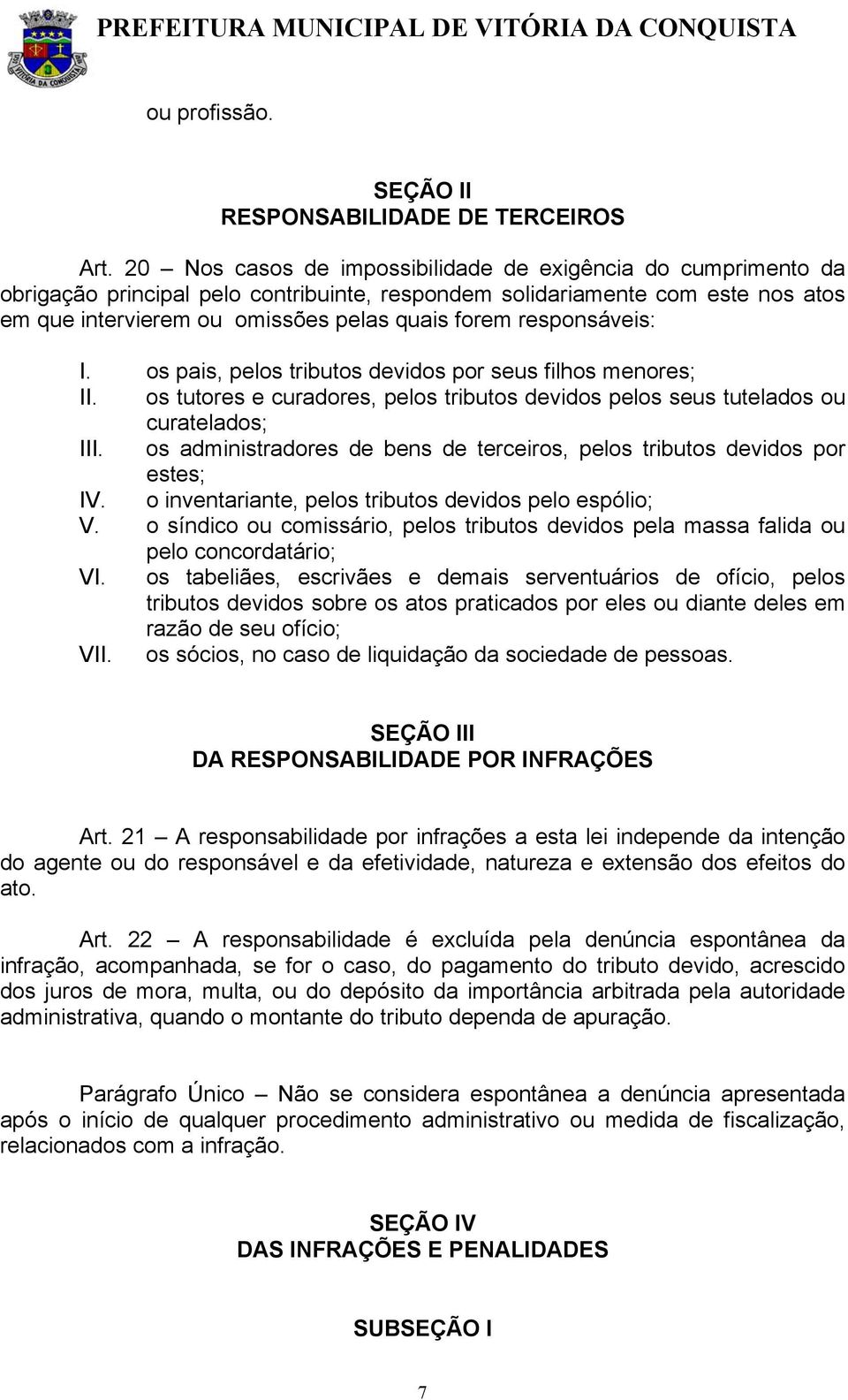 responsáveis: I. os pais, pelos tributos devidos por seus filhos menores; II. os tutores e curadores, pelos tributos devidos pelos seus tutelados ou curatelados; III.