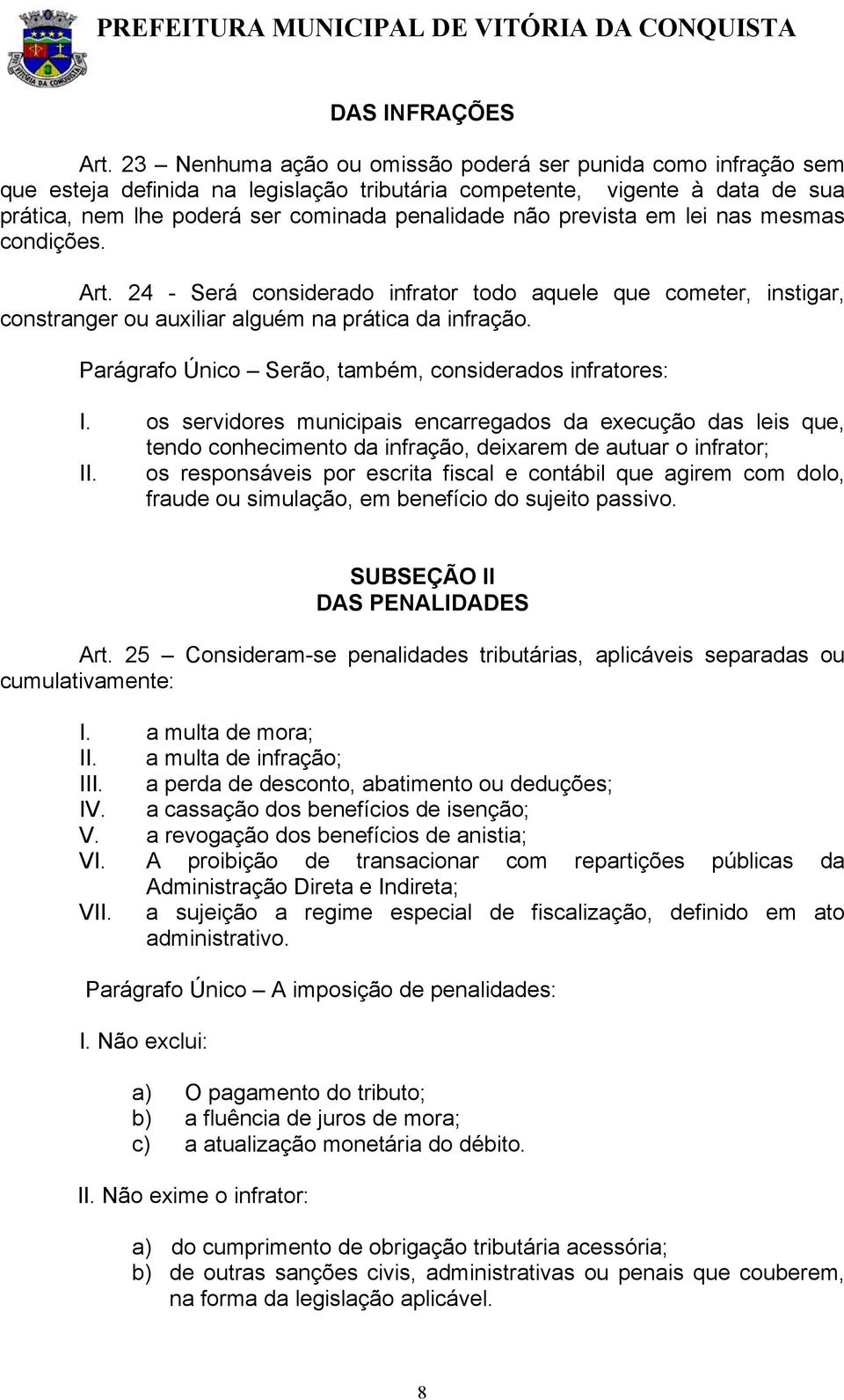 prevista em lei nas mesmas condições. Art. 24 - Será considerado infrator todo aquele que cometer, instigar, constranger ou auxiliar alguém na prática da infração.