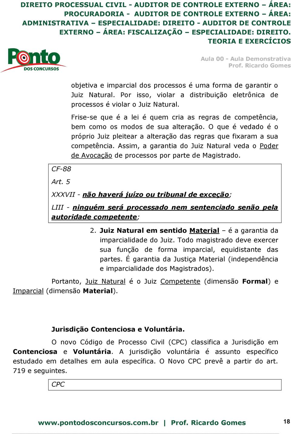 Assim, a garantia do Juiz Natural veda o Poder de Avocação de processos por parte de Magistrado. CF-88 Art.