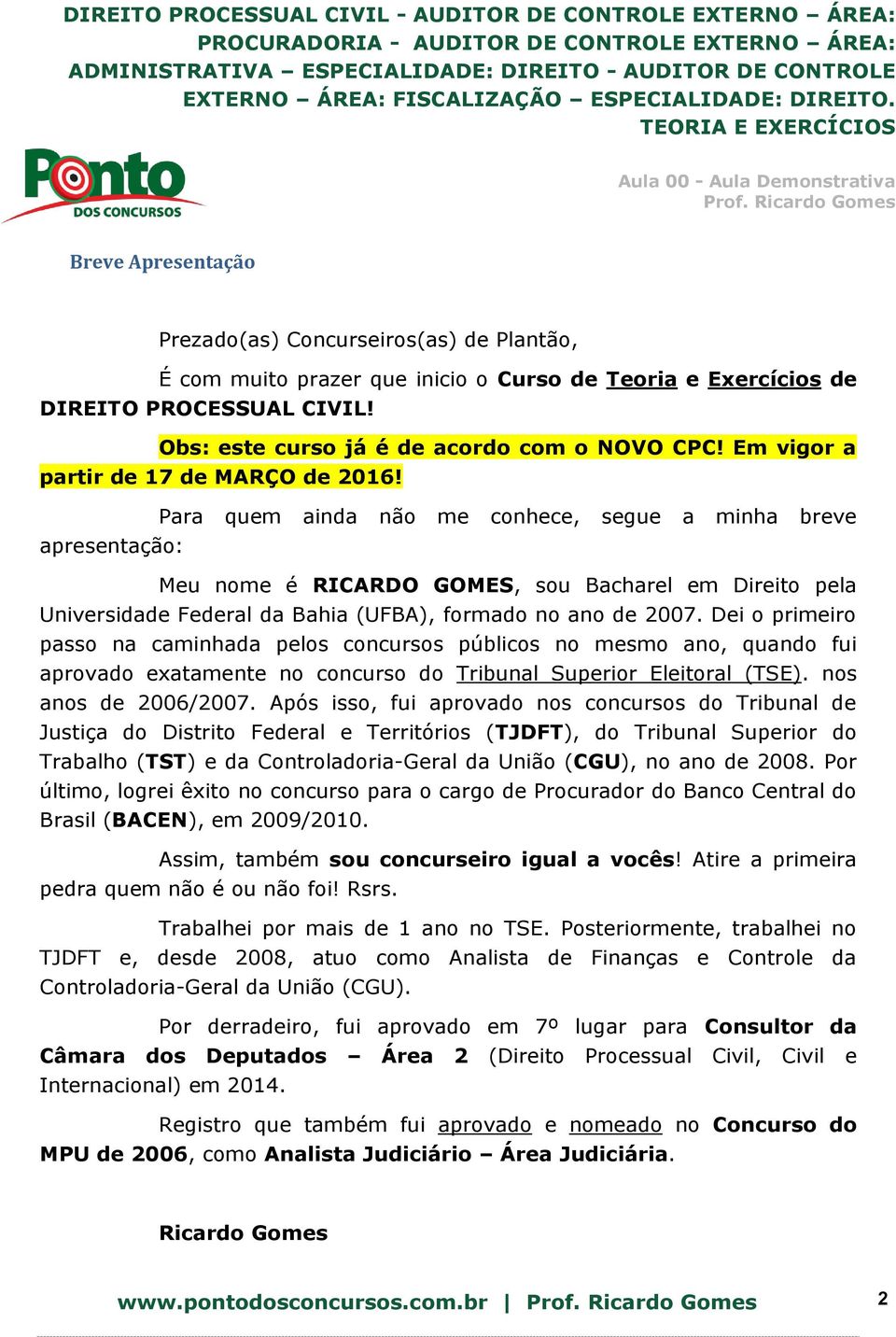 Para quem ainda não me conhece, segue a minha breve apresentação: Meu nome é RICARDO GOMES, sou Bacharel em Direito pela Universidade Federal da Bahia (UFBA), formado no ano de 2007.