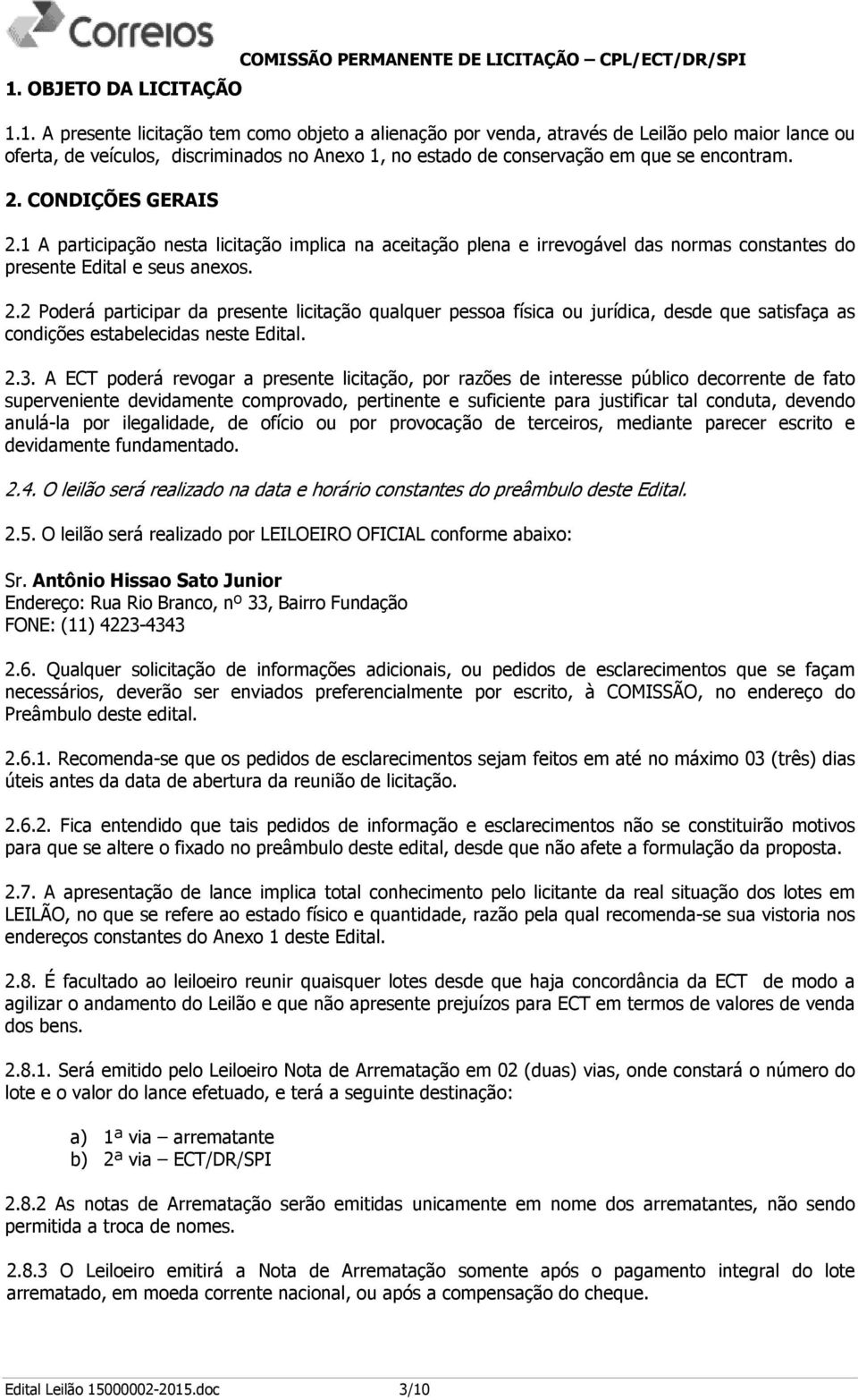 2.3. A ECT poderá revogar a presente licitação, por razões de interesse público decorrente de fato superveniente devidamente comprovado, pertinente e suficiente para justificar tal conduta, devendo