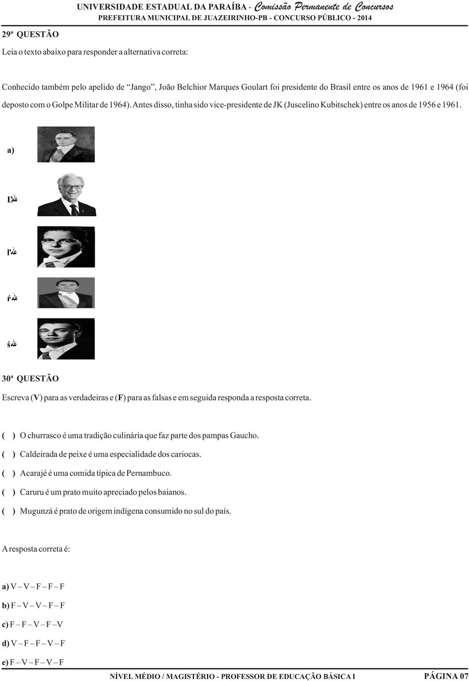 a) Ľ ľ ŕ ś 30ª QUESTÃO Escreva (V) para as verdadeiras e (F) para as falsas e em seguida responda a resposta correta. ( ) O churrasco é uma tradição culinária que faz parte dos pampas Gaucho.