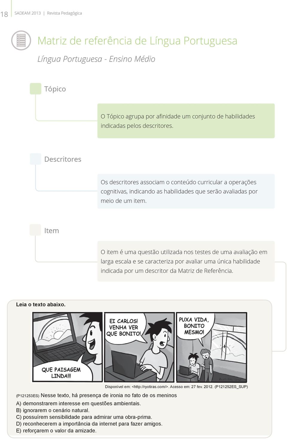 Item O item é uma questão utilizada nos testes de uma avaliação em larga escala e se caracteriza por avaliar uma única habilidade indicada por um descritor da Matriz de Referência.