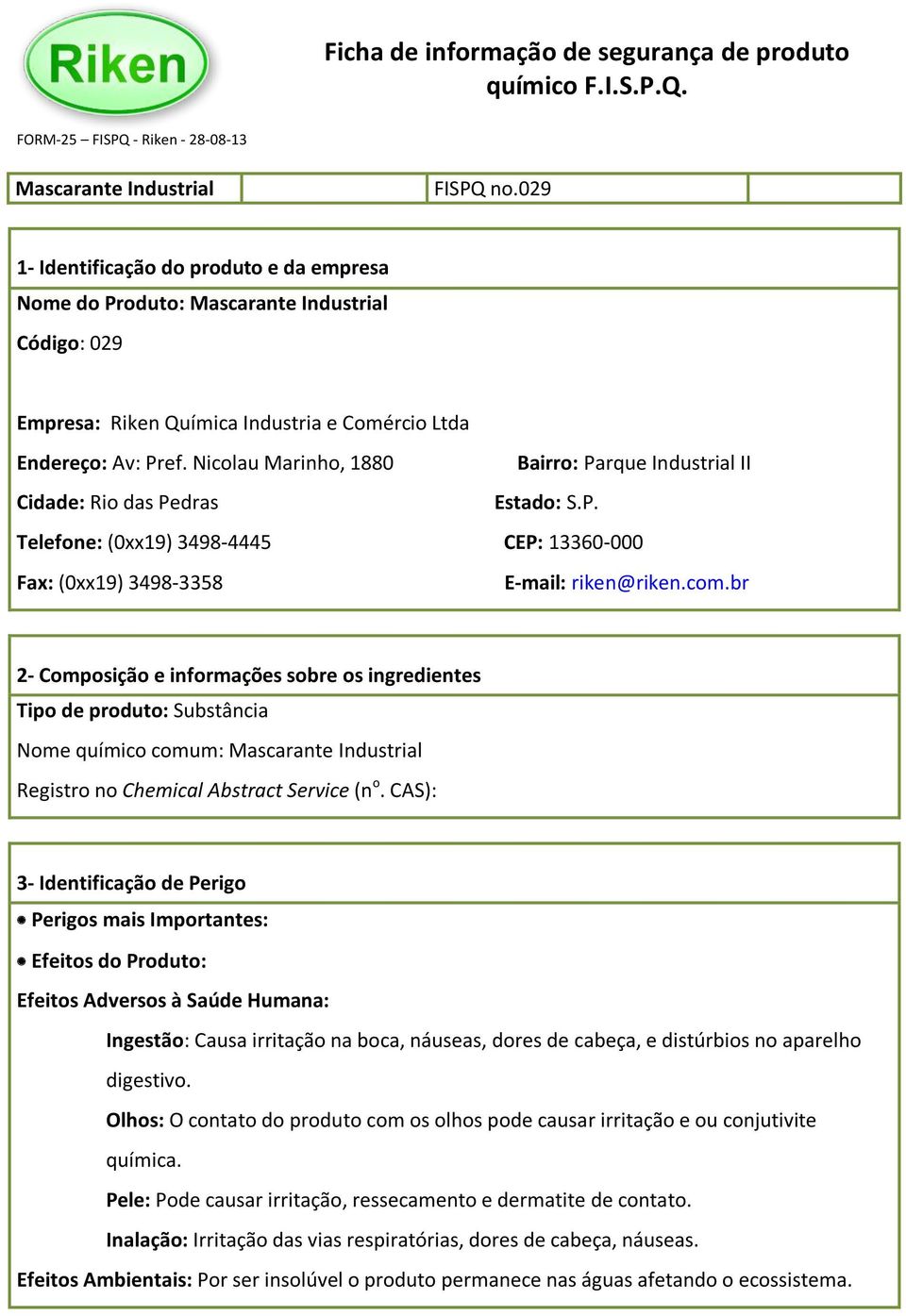 Nicolau Marinho, 1880 Bairro: Parque Industrial II Cidade: Rio das Pedras Estado: S.P. Telefone: (0xx19) 3498-4445 CEP: 13360-000 Fax: (0xx19) 3498-3358 E-mail: riken@riken.com.