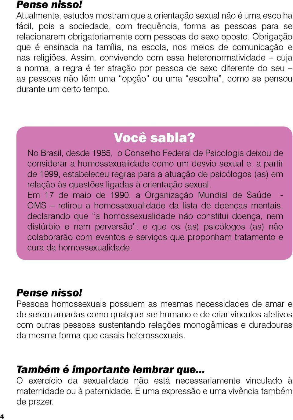 Obrigação que é ensinada na família, na escola, nos meios de comunicação e nas religiões.