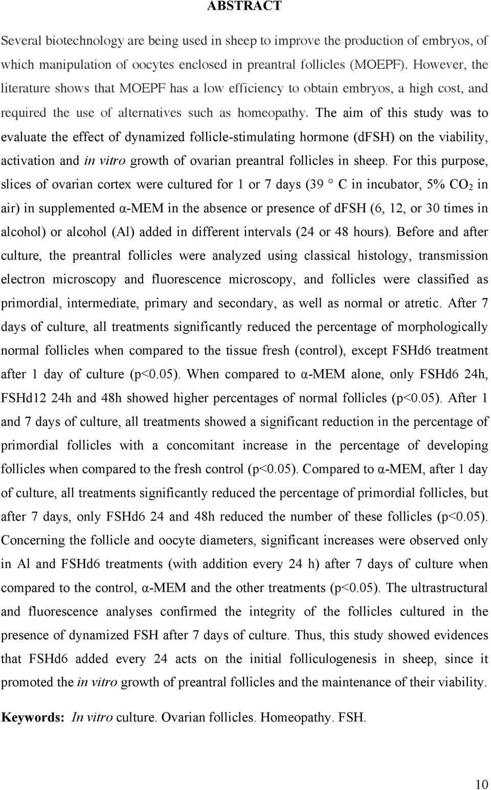 The aim of this study was to evaluate the effect of dynamized follicle-stimulating hormone (dfsh) on the viability, activation and in vitro growth of ovarian preantral follicles in sheep.