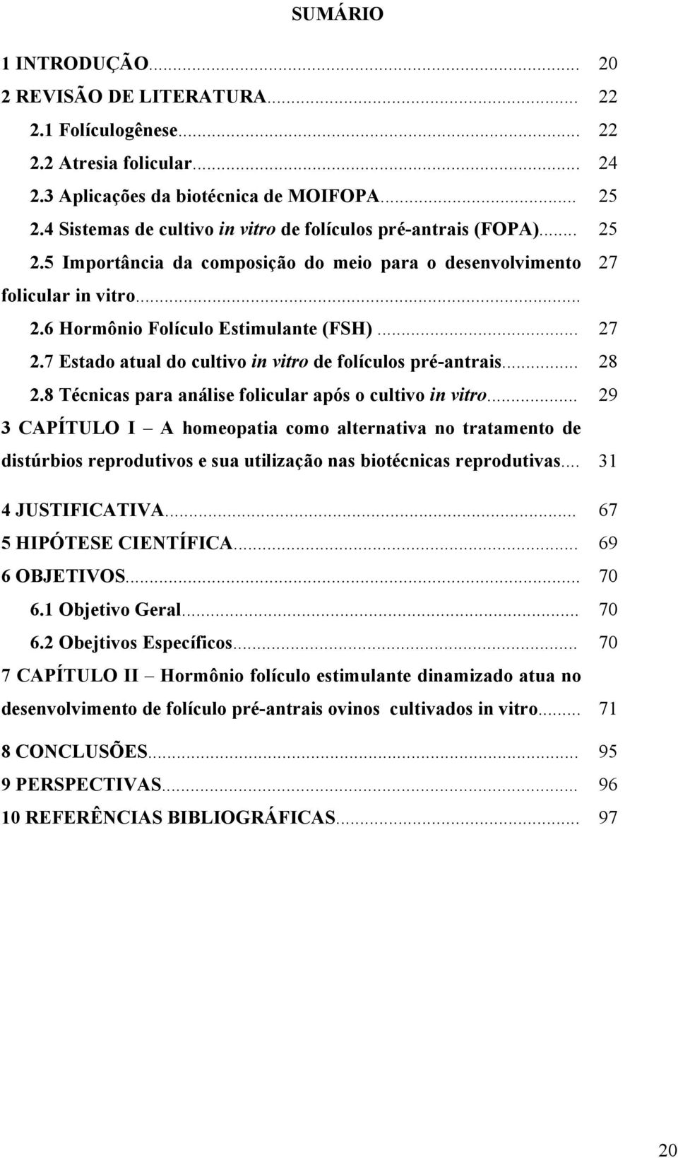 .. 27 2.7 Estado atual do cultivo in vitro de folículos pré-antrais... 28 2.8 Técnicas para análise folicular após o cultivo in vitro.