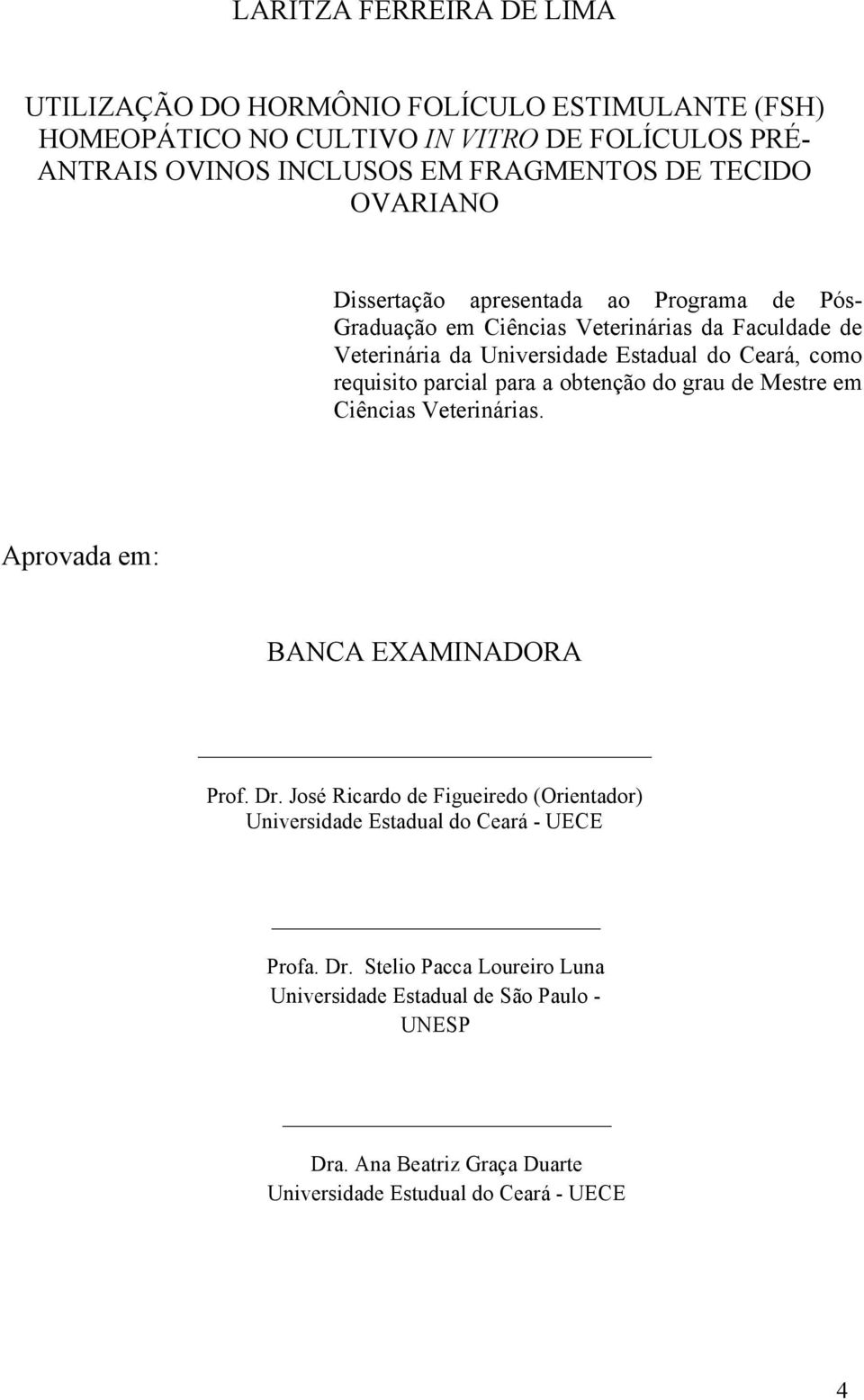 requisito parcial para a obtenção do grau de Mestre em Ciências Veterinárias. Aprovada em: BANCA EXAMINADORA Prof. Dr.