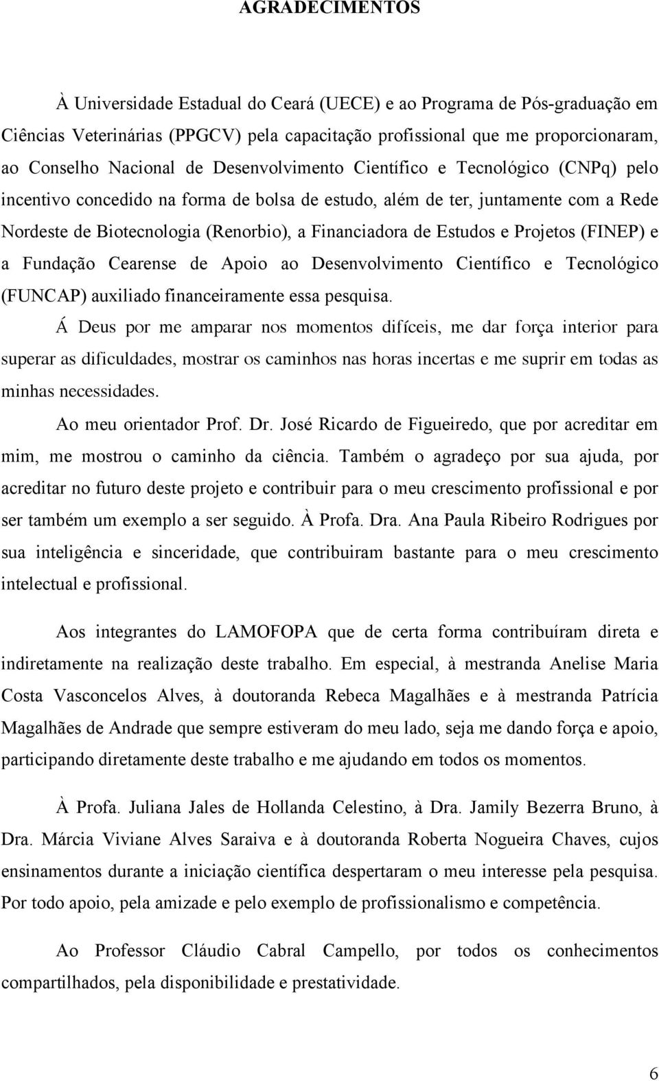 Estudos e Projetos (FINEP) e a Fundação Cearense de Apoio ao Desenvolvimento Científico e Tecnológico (FUNCAP) auxiliado financeiramente essa pesquisa.